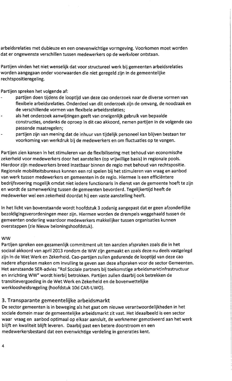 Partijen spreken het volgende af: partijen doen tijdens de looptijd van deze cao onderzoek naar de diverse vormen van flexibele arbeidsrelaties.