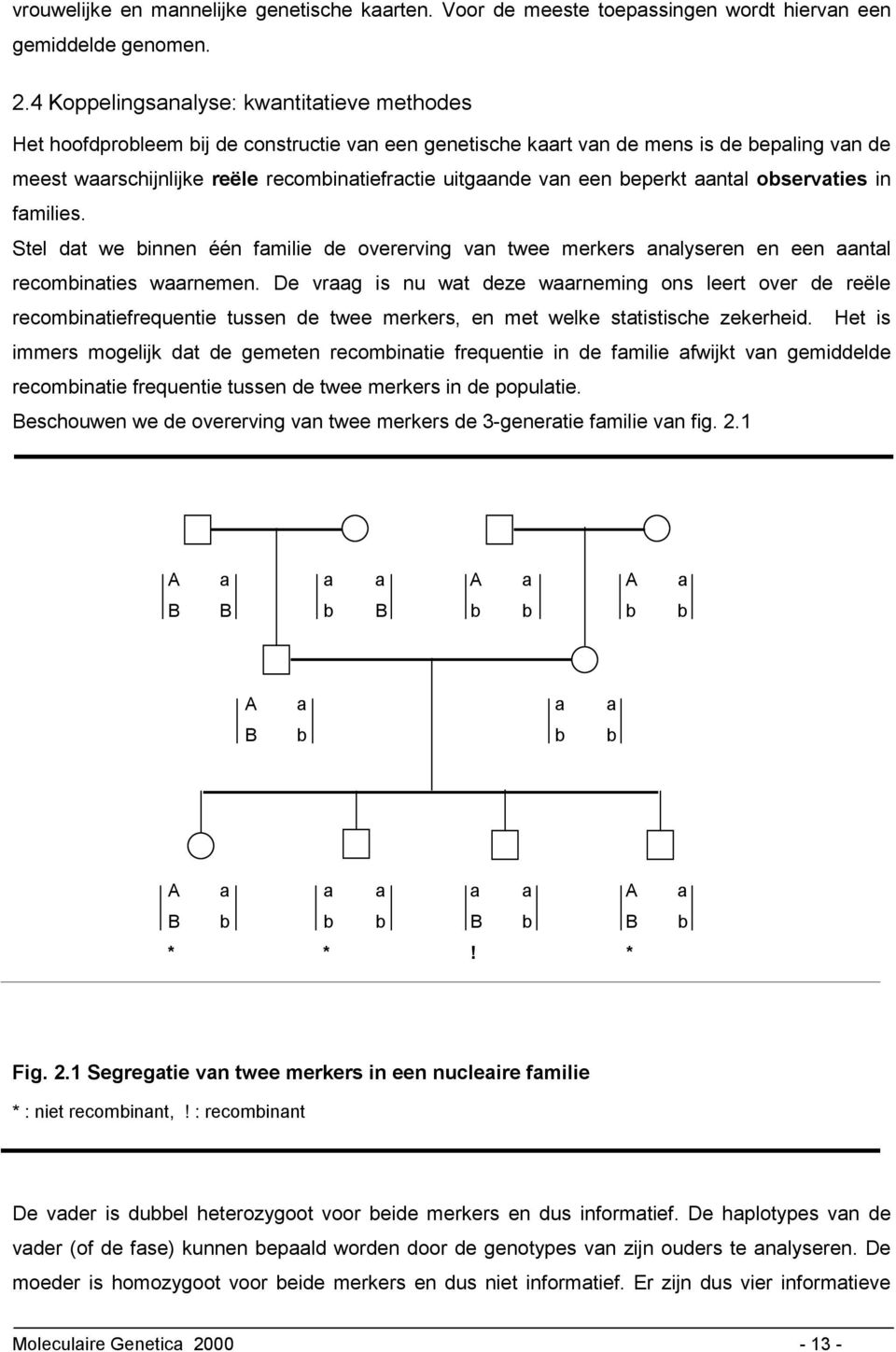 van een beperkt aantal observaties in families. Stel dat we binnen één familie de overerving van twee merkers analyseren en een aantal recombinaties waarnemen.