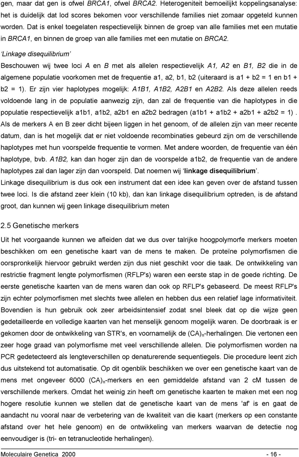 Linkage disequilibrium Beschouwen wij twee loci A en B met als allelen respectievelijk A1, A2 en B1, B2 die in de algemene populatie voorkomen met de frequentie a1, a2, b1, b2 (uiteraard is a1 + b2 =