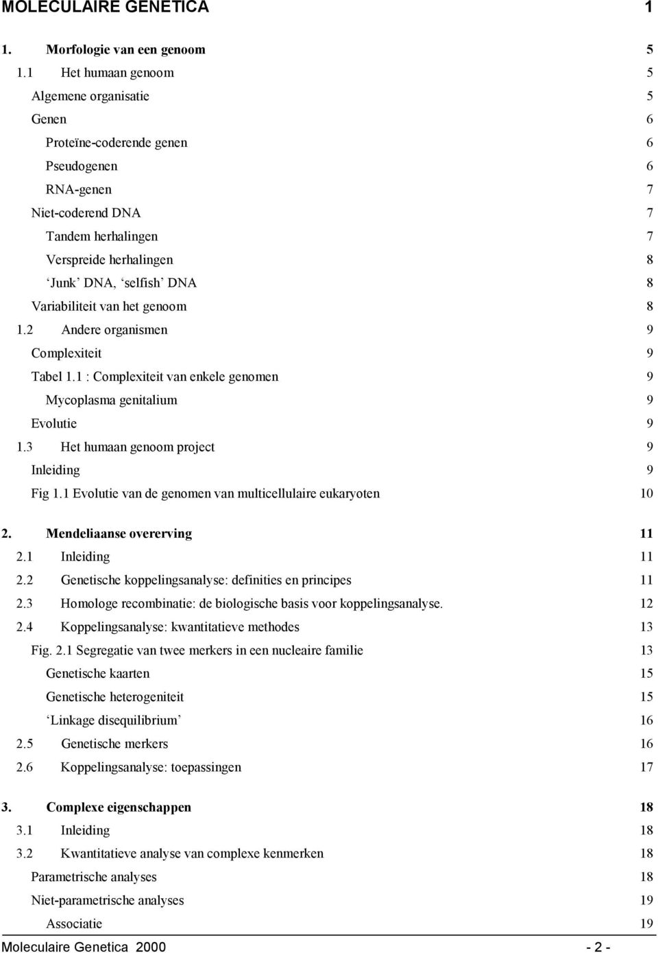 Variabiliteit van het genoom 8 1.2 Andere organismen 9 Complexiteit 9 Tabel 1.1 : Complexiteit van enkele genomen 9 Mycoplasma genitalium 9 Evolutie 9 1.