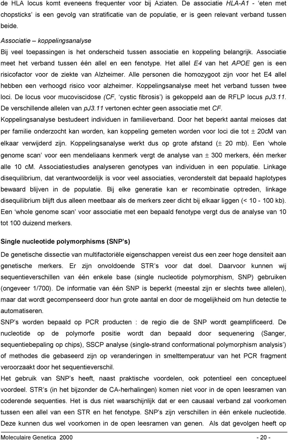 Het allel E4 van het APOE gen is een risicofactor voor de ziekte van Alzheimer. Alle personen die homozygoot zijn voor het E4 allel hebben een verhoogd risico voor alzheimer.