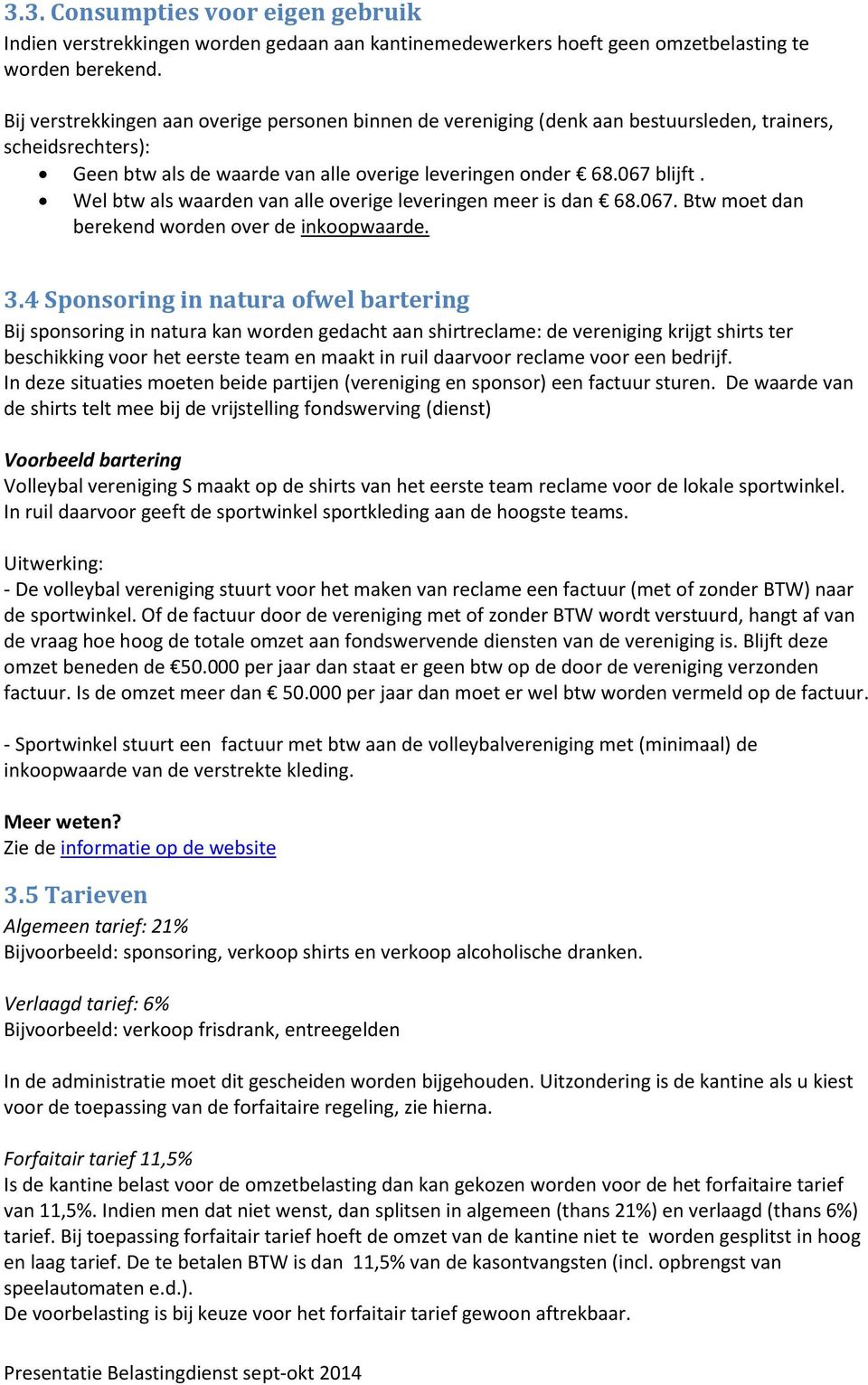 Wel btw als waarden van alle overige leveringen meer is dan 68.067. Btw moet dan berekend worden over de inkoopwaarde. 3.