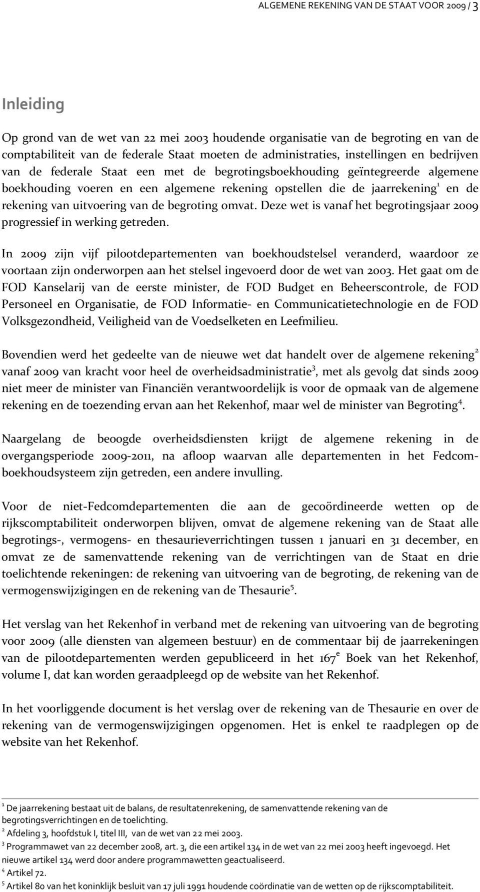 de rekening van uitvoering van de begroting omvat. Deze wet is vanaf het begrotingsjaar 2009 progressief in werking getreden.