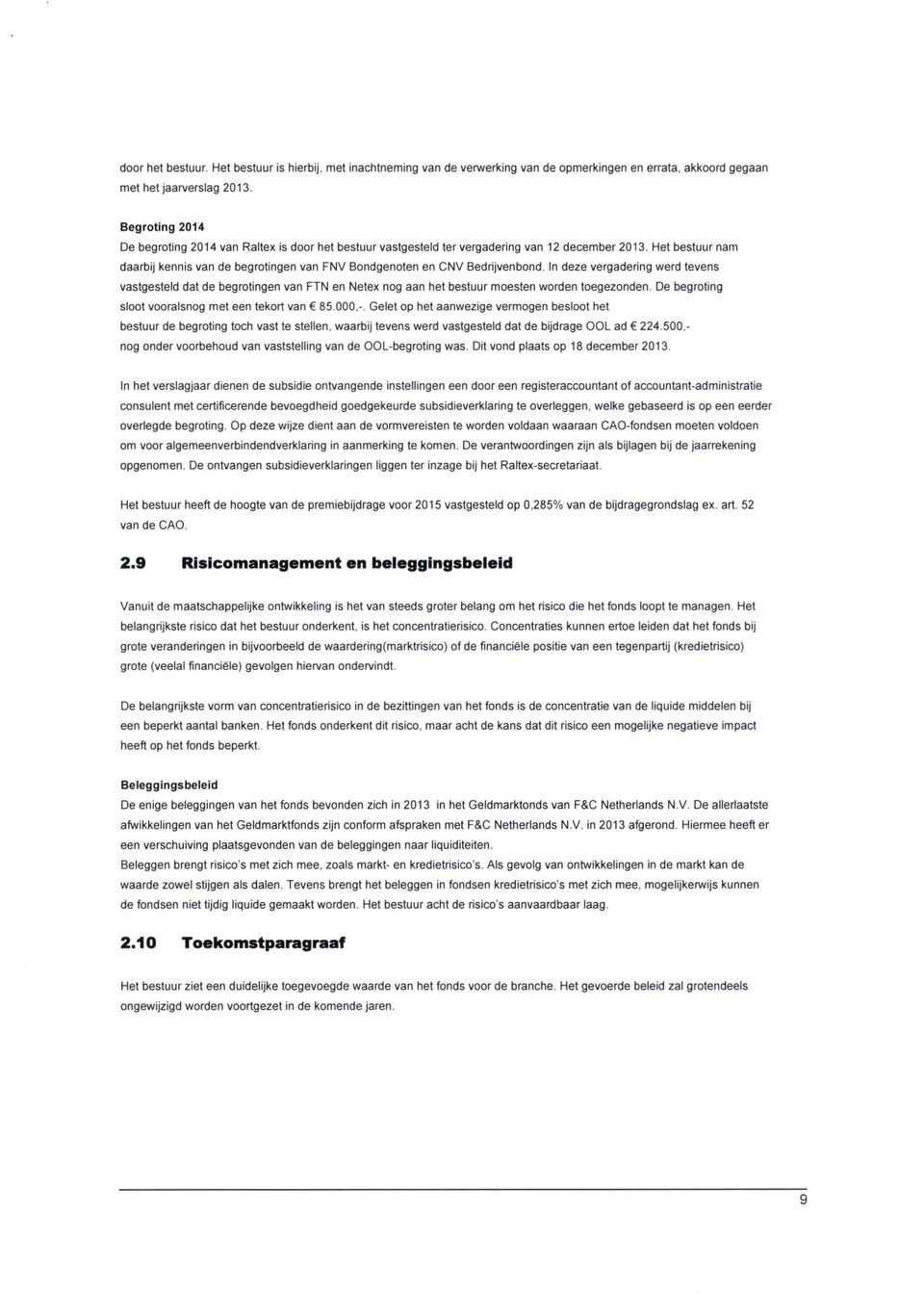 Bedrijvenbond. In deze vergadering werd tevens vastgesteld dal de begrotingen van FTN en Netex nog aan het bestuur moesten worden toegezonden. De begroting sloot vooralsnog met een tekort van 85.