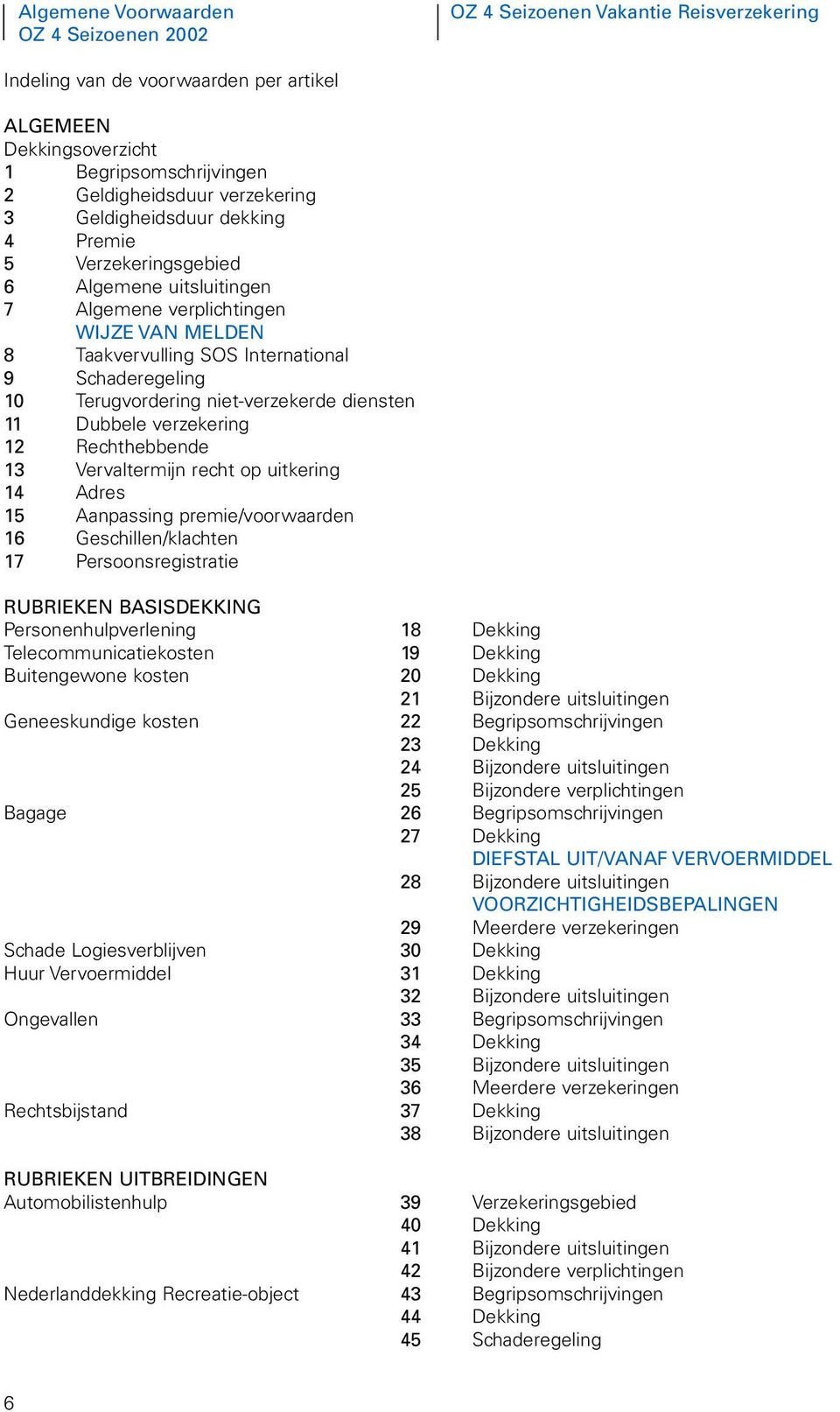 Terugvordering niet-verzekerde diensten 11 Dubbele verzekering 12 Rechthebbende 13 Vervaltermijn recht op uitkering 14 Adres 15 Aanpassing premie/voorwaarden 16 Geschillen/klachten 17