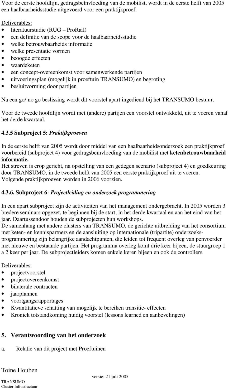 concept-overeenkomst voor samenwerkende partijen uitvoeringsplan (mogelijk in proeftuin ) en begroting besluitvorming door partijen Na een go/ no go beslissing wordt dit voorstel apart ingediend bij