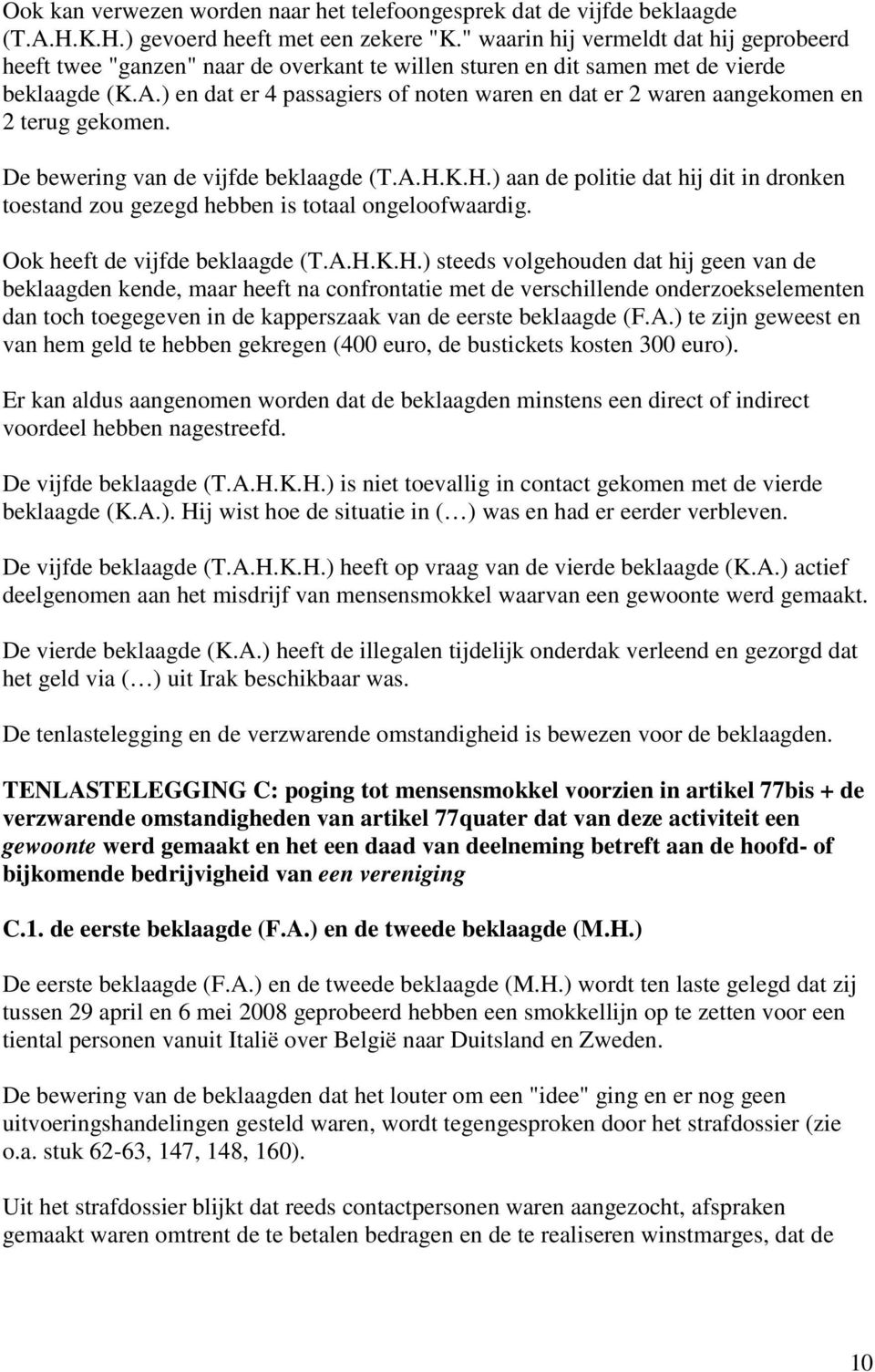 ) en dat er 4 passagiers of noten waren en dat er 2 waren aangekomen en 2 terug gekomen. De bewering van de vijfde beklaagde (T.A.H.