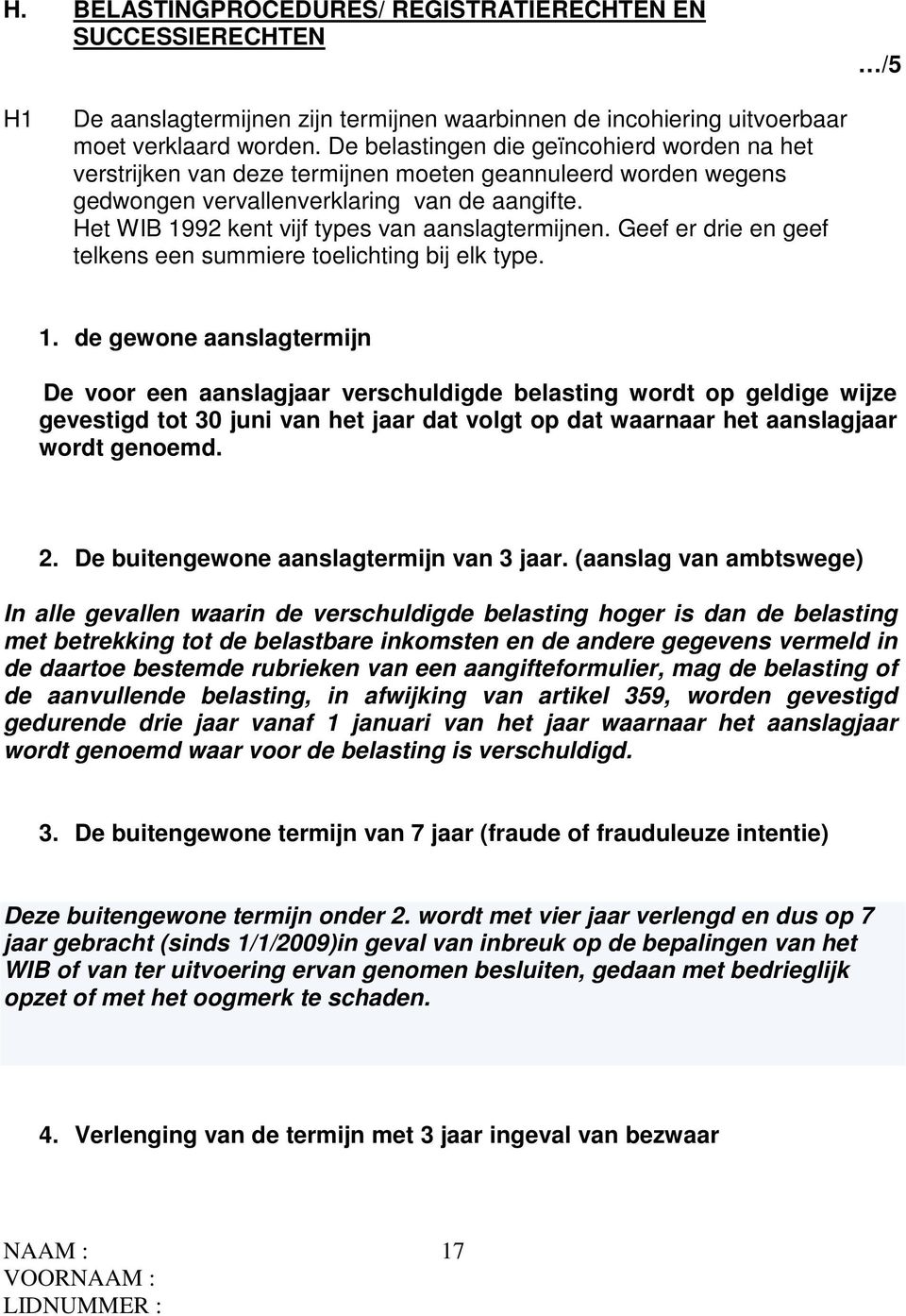 Het WIB 1992 kent vijf types van aanslagtermijnen. Geef er drie en geef telkens een summiere toelichting bij elk type. 1. de gewone aanslagtermijn De voor een aanslagjaar verschuldigde belasting wordt op geldige wijze gevestigd tot 30 juni van het jaar dat volgt op dat waarnaar het aanslagjaar wordt genoemd.