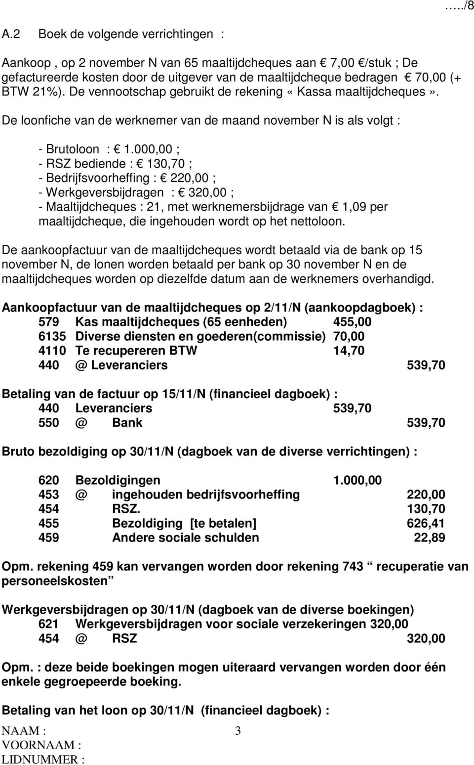 000,00 ; - RSZ bediende : 130,70 ; - Bedrijfsvoorheffing : 220,00 ; - Werkgeversbijdragen : 320,00 ; - Maaltijdcheques : 21, met werknemersbijdrage van 1,09 per maaltijdcheque, die ingehouden wordt