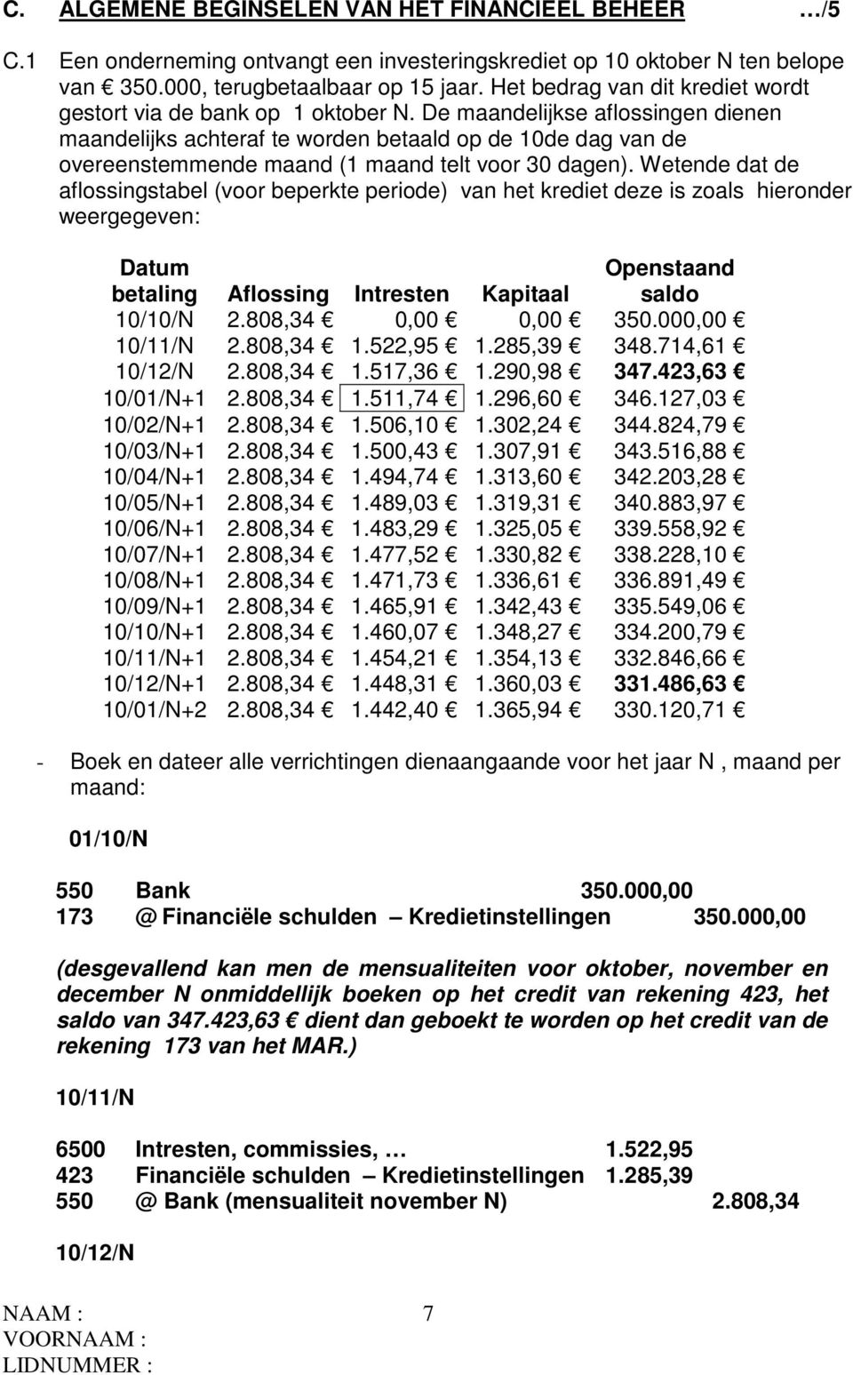 De maandelijkse aflossingen dienen maandelijks achteraf te worden betaald op de 10de dag van de overeenstemmende maand (1 maand telt voor 30 dagen).