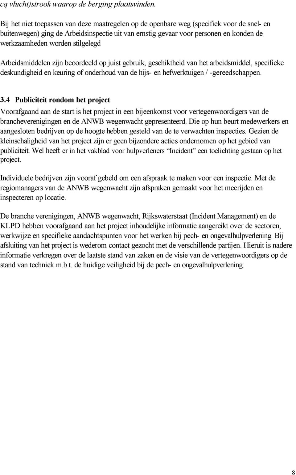 stilgelegd Arbeidsmiddelen zijn beoordeeld op juist gebruik, geschiktheid van het arbeidsmiddel, specifieke deskundigheid en keuring of onderhoud van de hijs- en hefwerktuigen / -gereedschappen. 3.