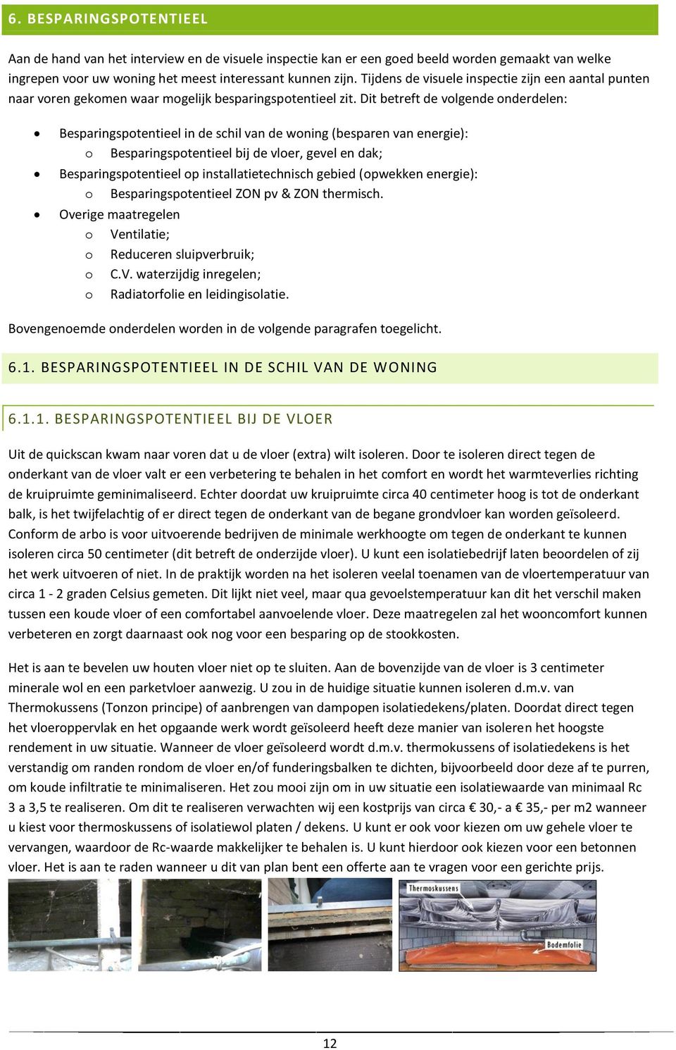 Dit betreft de volgende onderdelen: Besparingspotentieel in de schil van de woning (besparen van energie): o Besparingspotentieel bij de vloer, gevel en dak; Besparingspotentieel op