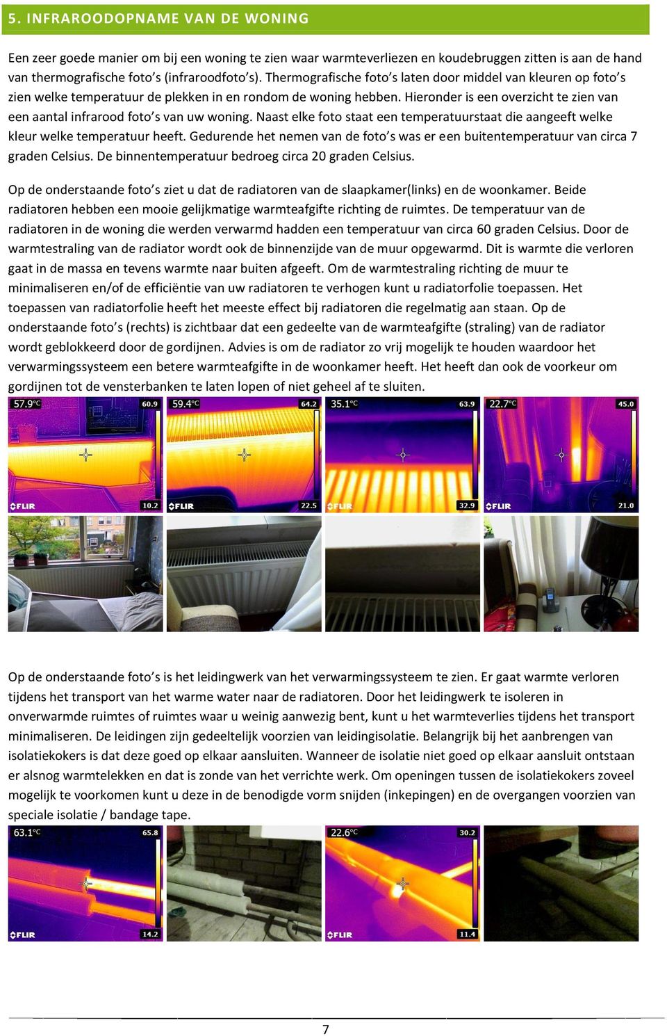 Hieronder is een overzicht te zien van een aantal infrarood foto s van uw woning. Naast elke foto staat een temperatuurstaat die aangeeft welke kleur welke temperatuur heeft.