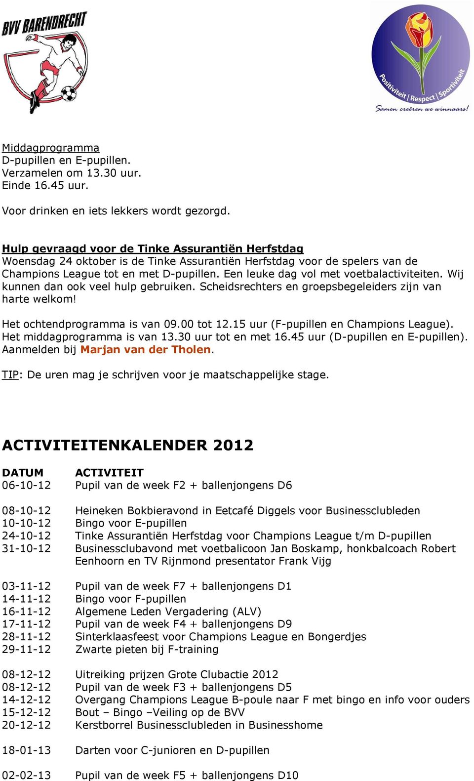 Een leuke dag vol met voetbalactiviteiten. Wij kunnen dan ook veel hulp gebruiken. Scheidsrechters en groepsbegeleiders zijn van harte welkom! Het ochtendprogramma is van 09.00 tot 12.