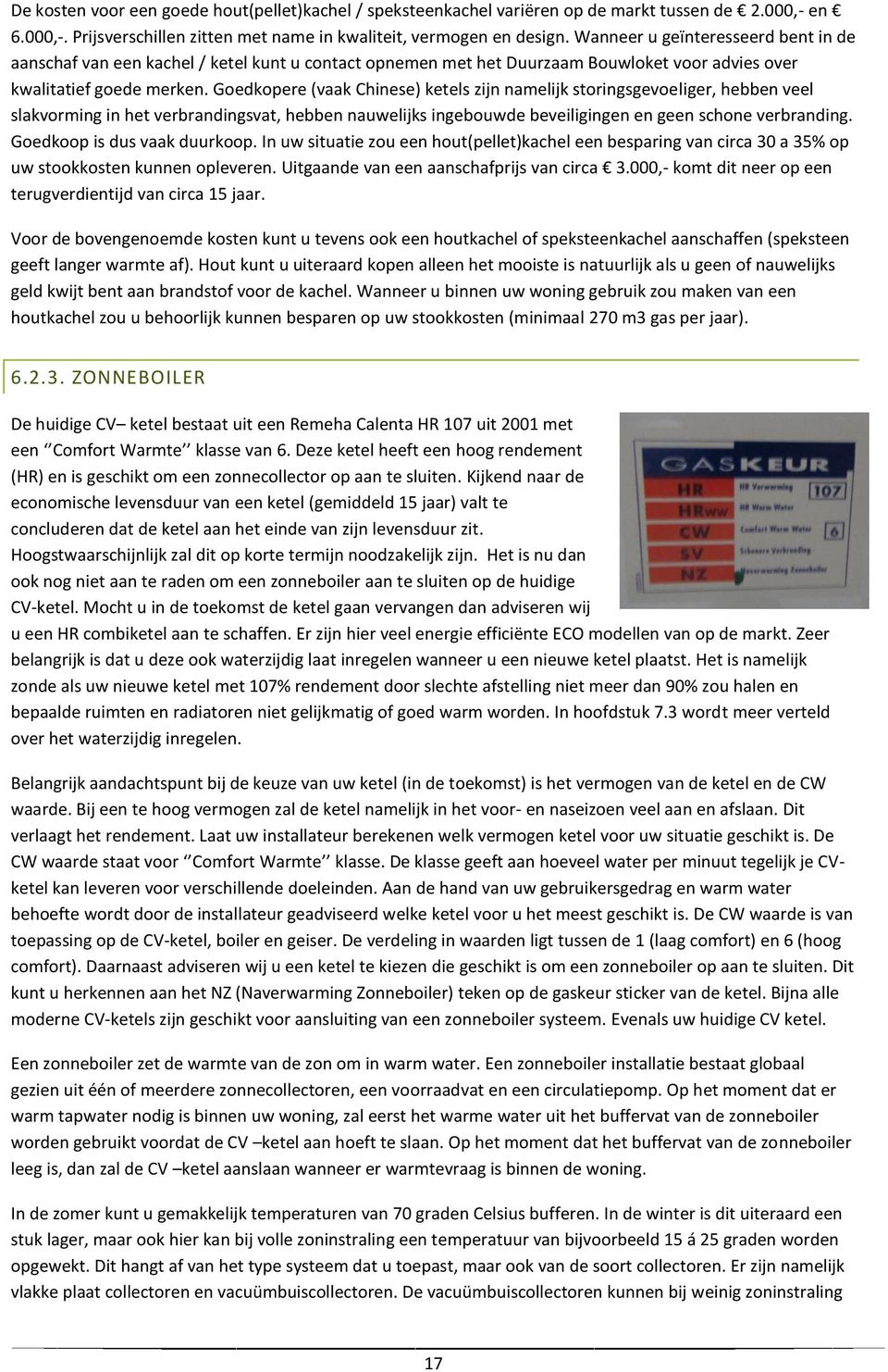 Goedkopere (vaak Chinese) ketels zijn namelijk storingsgevoeliger, hebben veel slakvorming in het verbrandingsvat, hebben nauwelijks ingebouwde beveiligingen en geen schone verbranding.