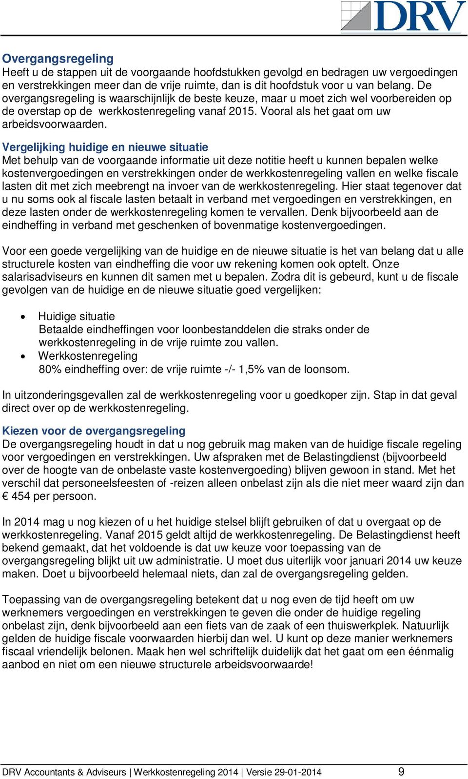 Vergelijking huidige en nieuwe situatie Met behulp van de voorgaande informatie uit deze notitie heeft u kunnen bepalen welke kostenvergoedingen en verstrekkingen onder de werkkostenregeling vallen