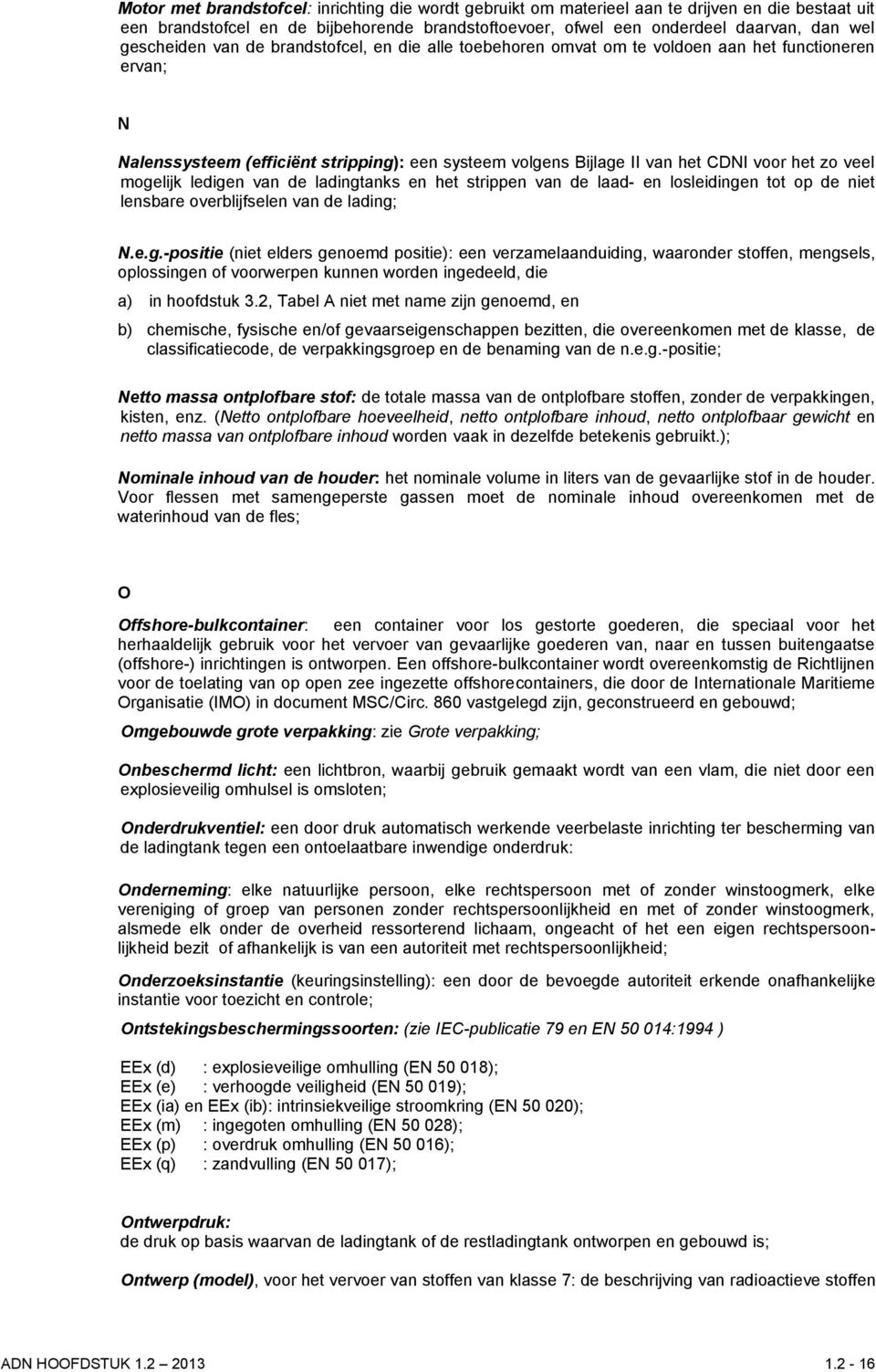 veel mogelijk ledigen van de ladingtanks en het strippen van de laad- en losleidingen tot op de niet lensbare overblijfselen van de lading; N.e.g.-positie (niet elders genoemd positie): een verzamelaanduiding, waaronder stoffen, mengsels, oplossingen of voorwerpen kunnen worden ingedeeld, die a) in hoofdstuk 3.