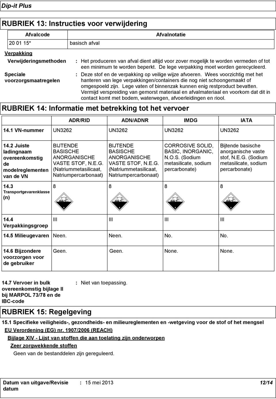 Wees voorzichtig met het hanteren van lege verpakkingen/containers die nog niet schoongemaakt of omgespoeld zijn. Lege vaten of binnenzak kunnen enig restproduct bevatten.