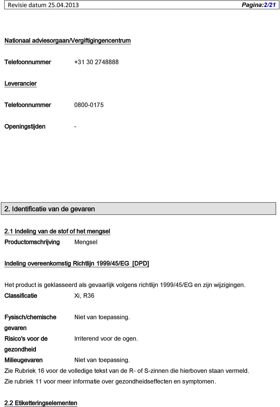 1999/45/EG en zijn wijzigingen. Classificatie Xi, R36 Fysisch/chemische Niet van toepassing. gevaren Risico's voor de Irriterend voor de ogen.