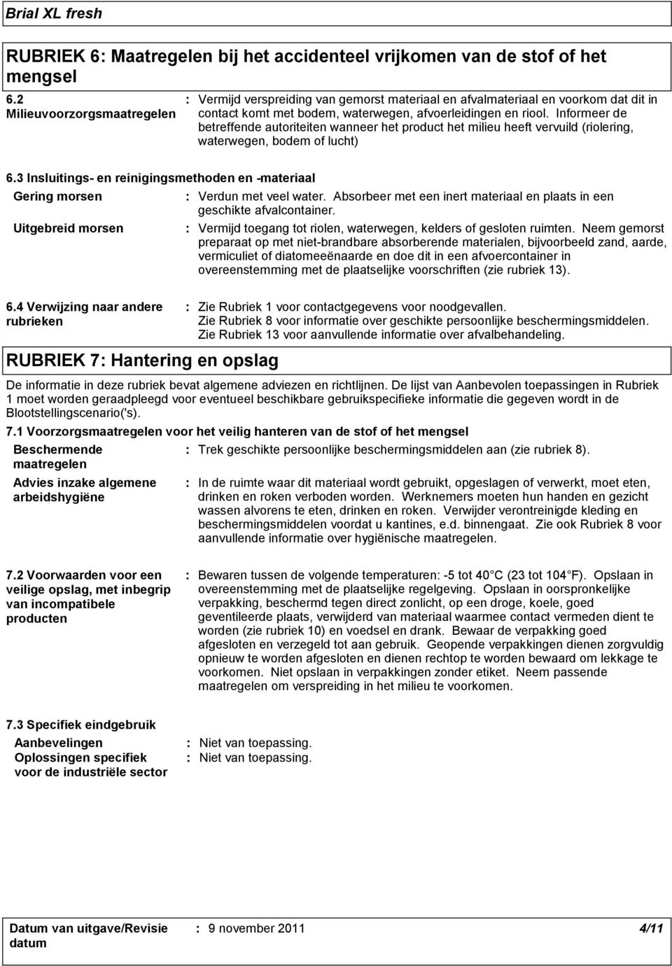 Informeer de betreffende autoriteiten wanneer het product het milieu heeft vervuild (riolering, waterwegen, bodem of lucht) 6.