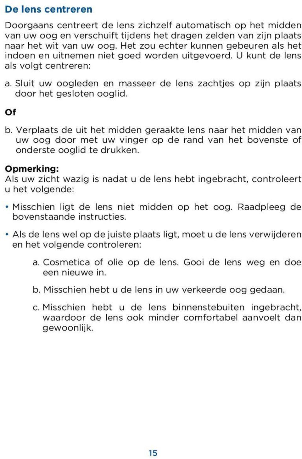 Sluit uw oogleden en masseer de lens zachtjes op zijn plaats door het gesloten ooglid. Of b.