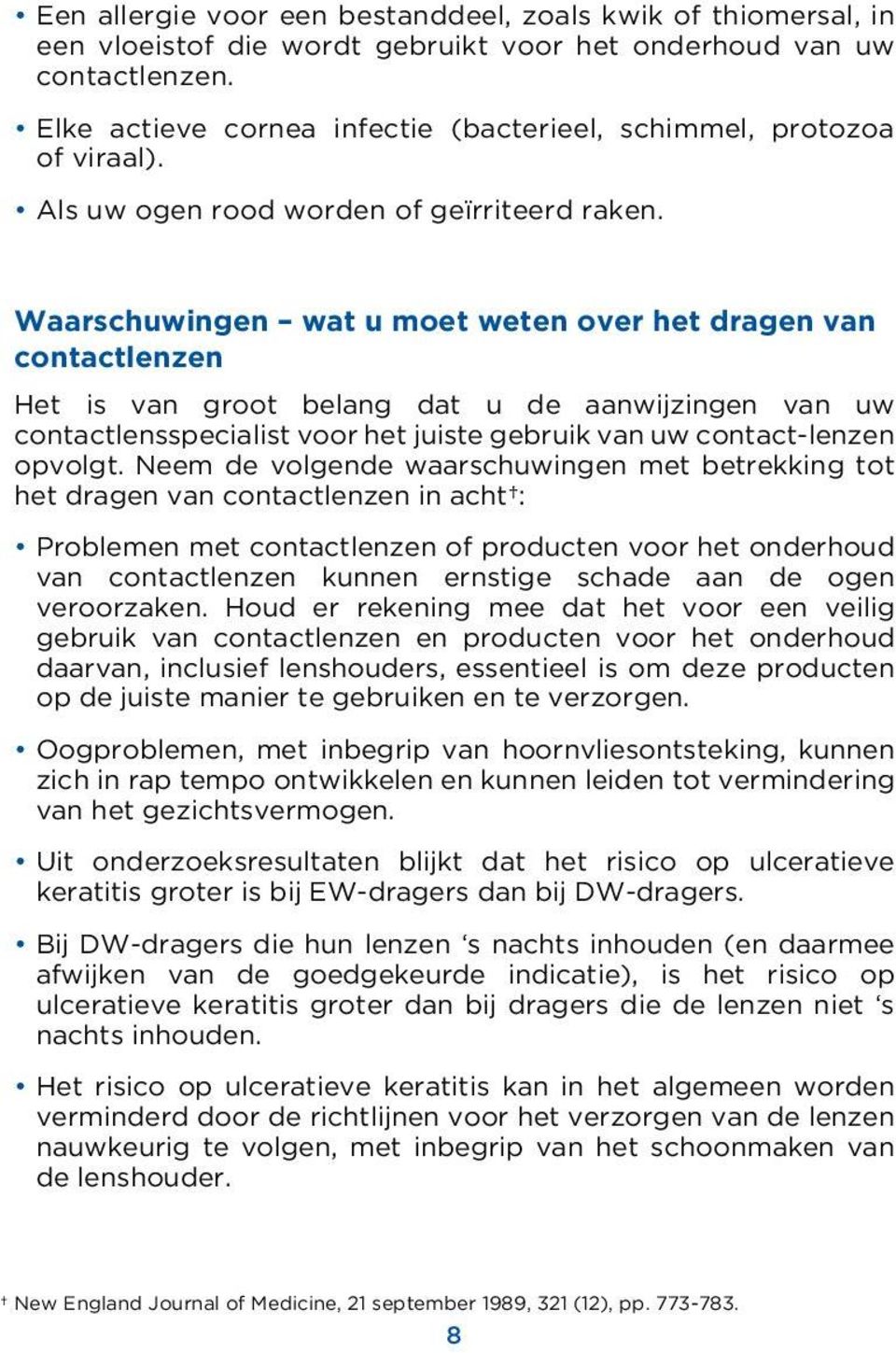 Waarschuwingen wat u moet weten over het dragen van contactlenzen Het is van groot belang dat u de aanwijzingen van uw contactlensspecialist voor het juiste gebruik van uw contact-lenzen opvolgt.