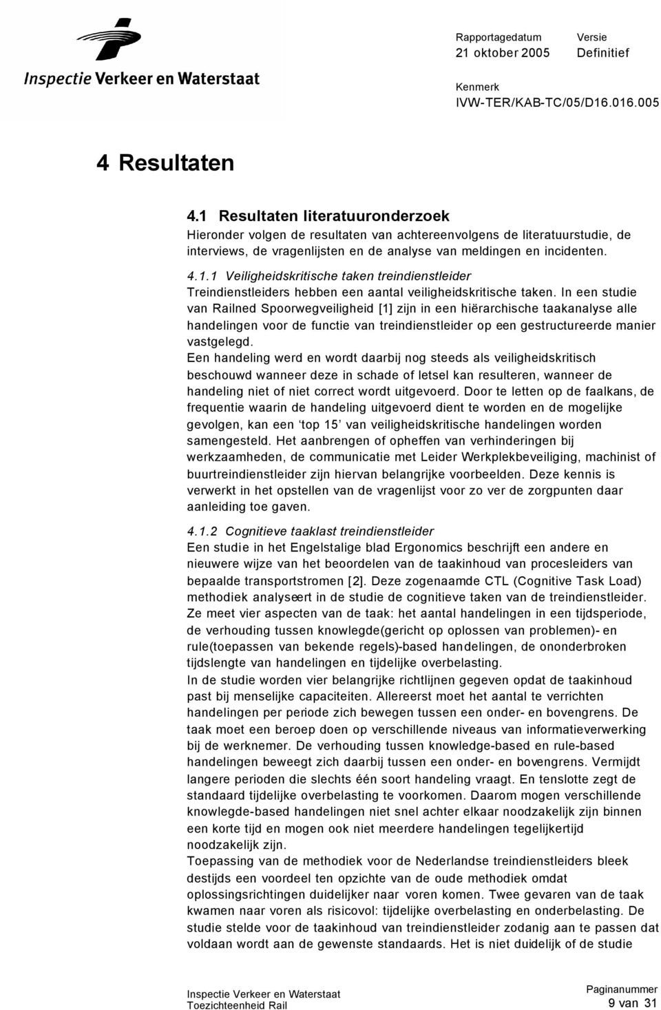 Een handeling werd en wordt daarbij nog steeds als veiligheidskritisch beschouwd wanneer deze in schade of letsel kan resulteren, wanneer de handeling niet of niet correct wordt uitgevoerd.