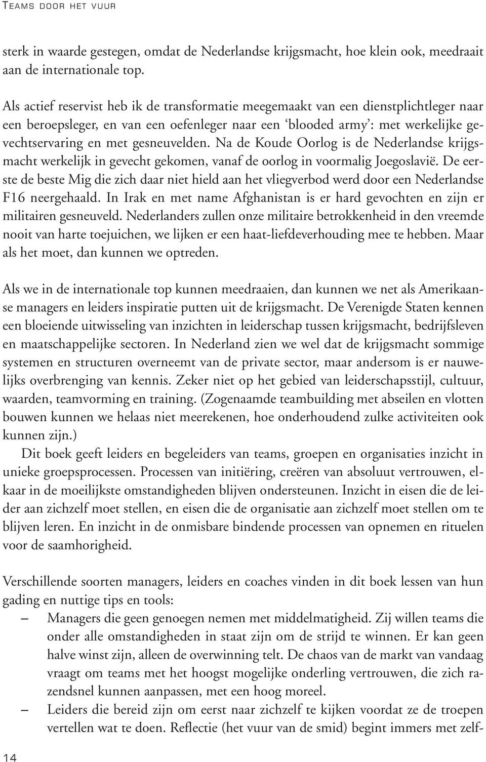 gesneuvelden. Na de Koude Oorlog is de Nederlandse krijgsmacht werkelijk in gevecht gekomen, vanaf de oorlog in voormalig Joegoslavië.