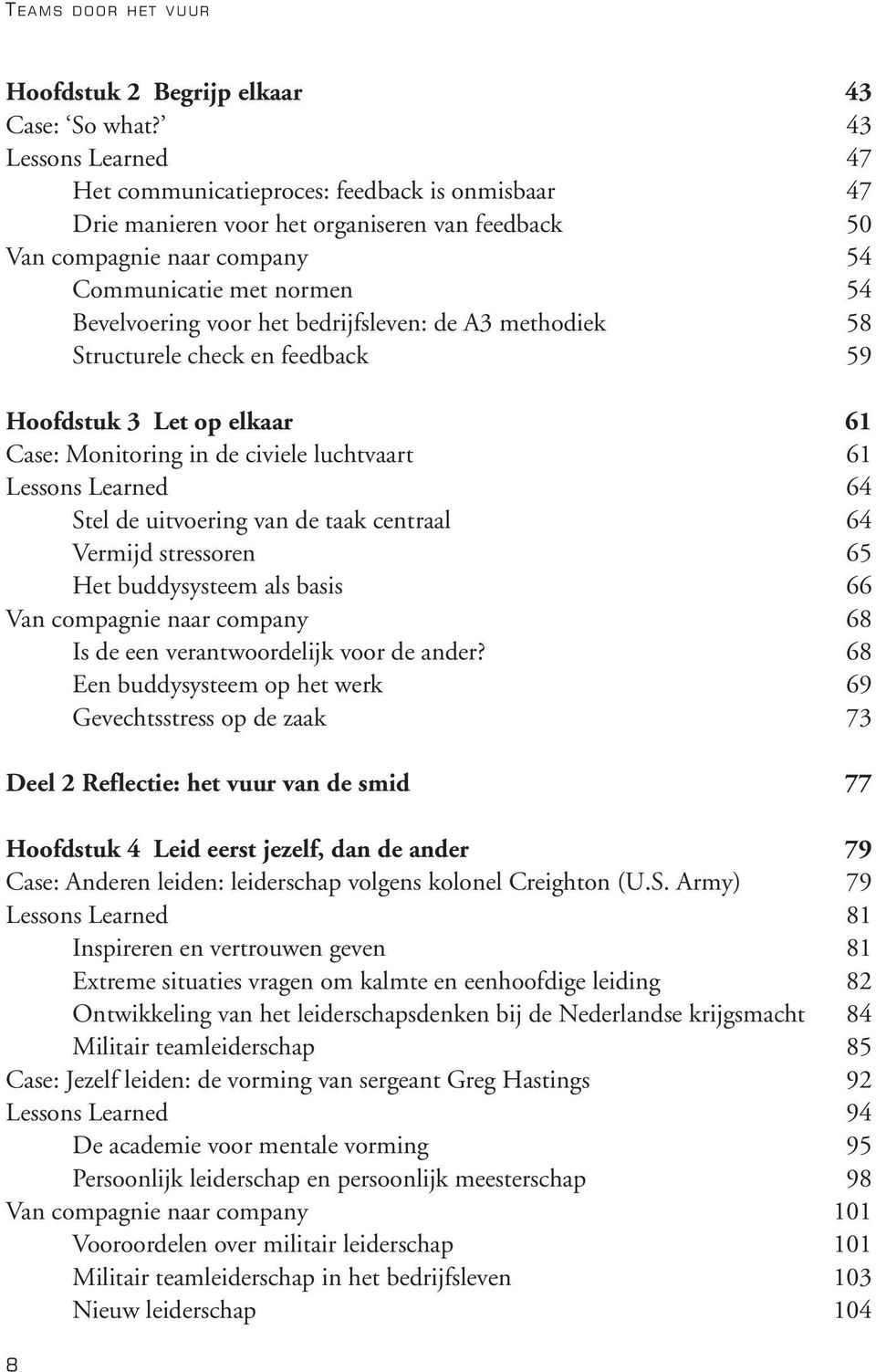 het bedrijfsleven: de A3 methodiek 58 Structurele check en feedback 59 Hoofdstuk 3 Let op elkaar 61 Case: Monitoring in de civiele luchtvaart 61 Lessons Learned 64 Stel de uitvoering van de taak