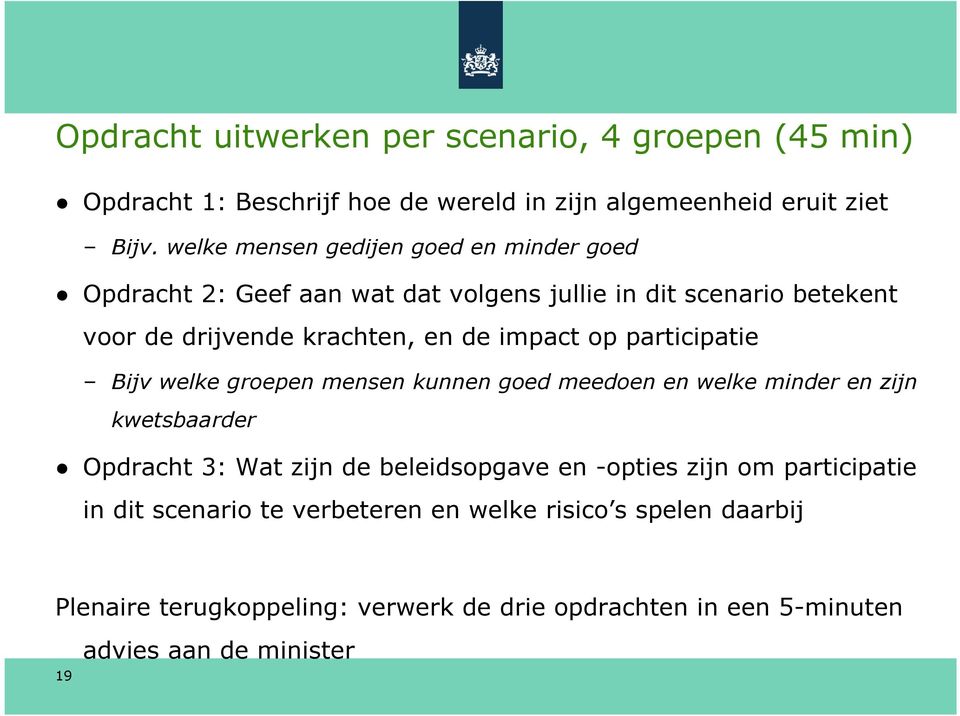 op participatie Bijv welke groepen mensen kunnen goed meedoen en welke minder en zijn kwetsbaarder Opdracht 3: Wat zijn de beleidsopgave en -opties