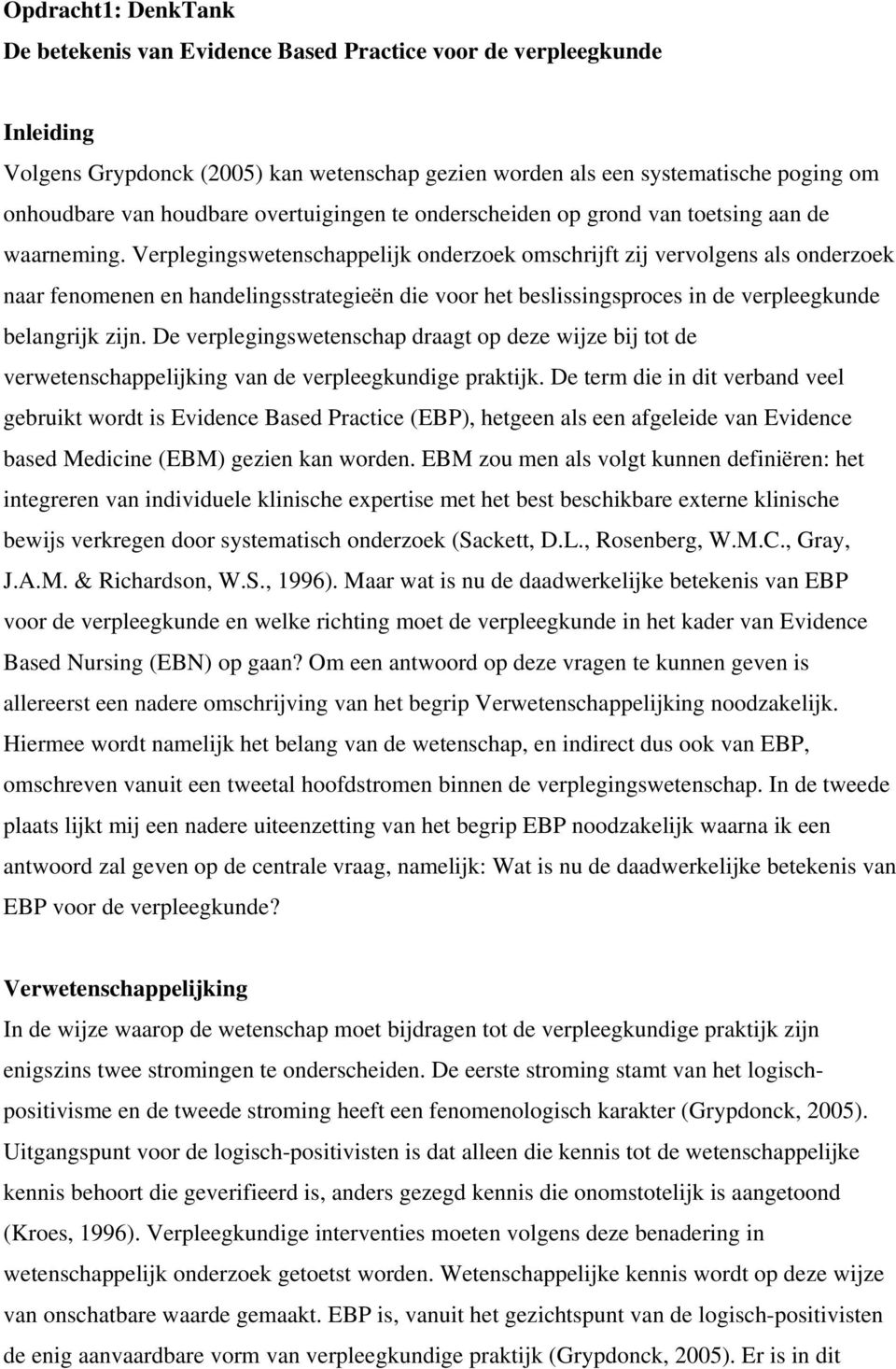 Verplegingswetenschappelijk onderzoek omschrijft zij vervolgens als onderzoek naar fenomenen en handelingsstrategieën die voor het beslissingsproces in de verpleegkunde belangrijk zijn.