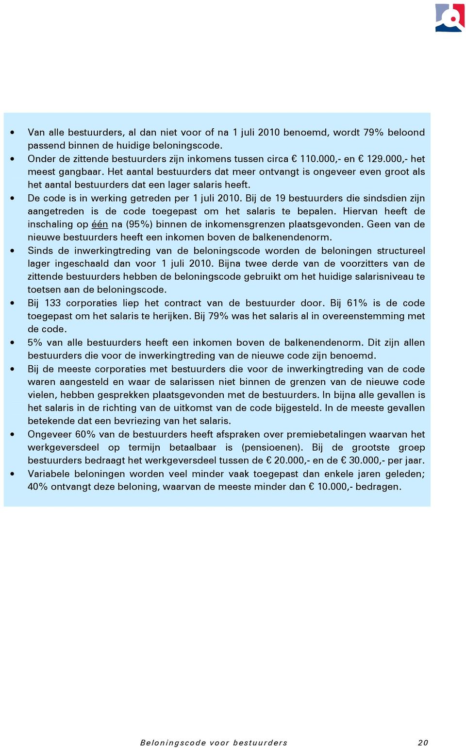 Bij de 19 bestuurders die sindsdien zijn aangetreden is de code toegepast om het salaris te bepalen. Hiervan heeft de inschaling op één na (95%) binnen de inkomensgrenzen plaatsgevonden.