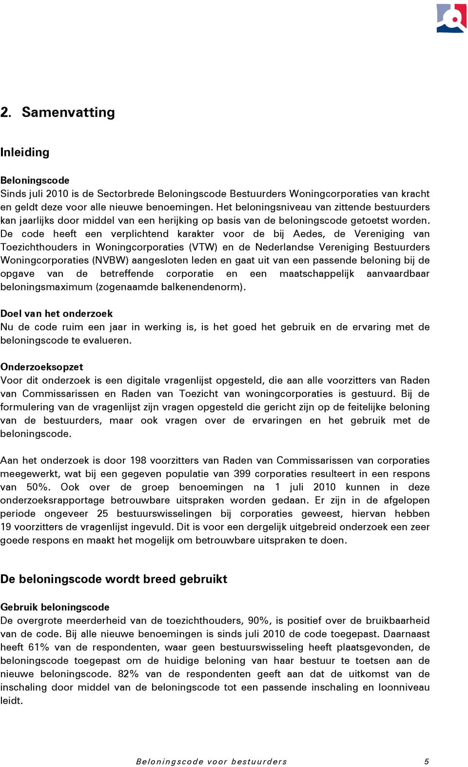 De code heeft een verplichtend karakter voor de bij Aedes, de Vereniging van Toezichthouders in Woningcorporaties (VTW) en de Nederlandse Vereniging Bestuurders Woningcorporaties (NVBW) aangesloten