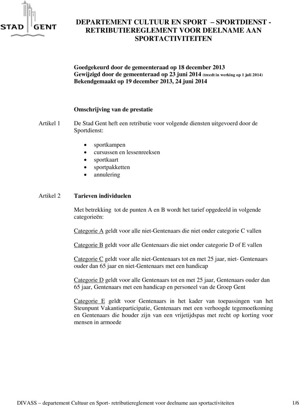 de Sportdienst: sportkampen cursussen en lessenreeksen sportkaart sportpakketten annulering Artikel 2 Tarieven individuelen Met betrekking tot de punten A en B wordt het tarief opgedeeld in volgende