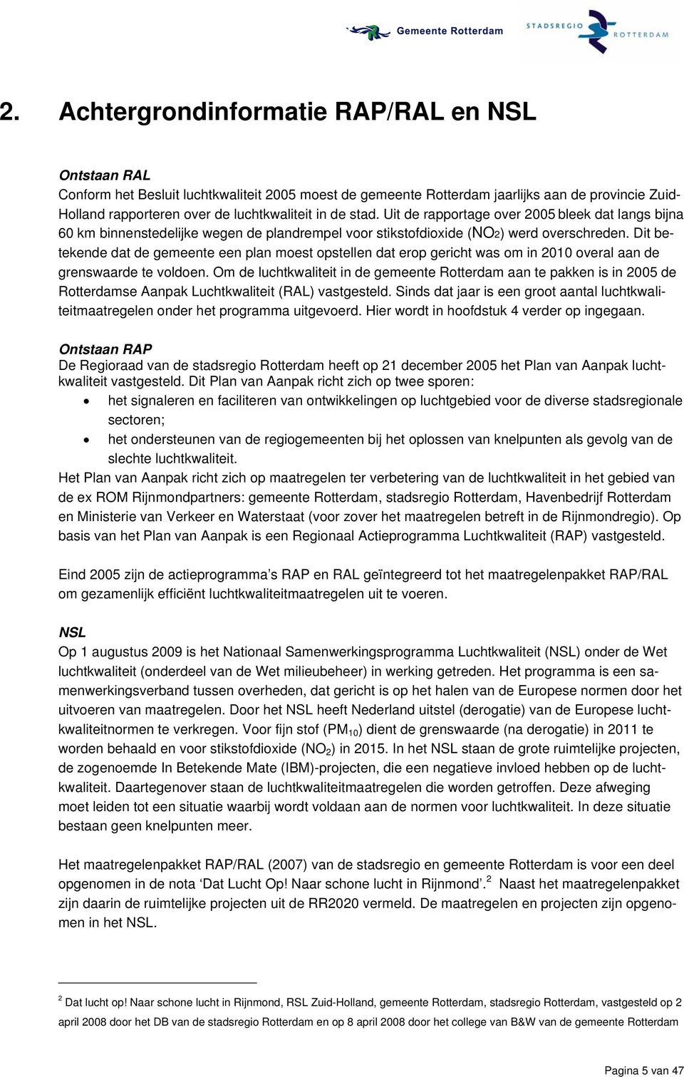 Dit betekende dat de gemeente een plan moest opstellen dat erop gericht was om in 2010 overal aan de grenswaarde te voldoen.