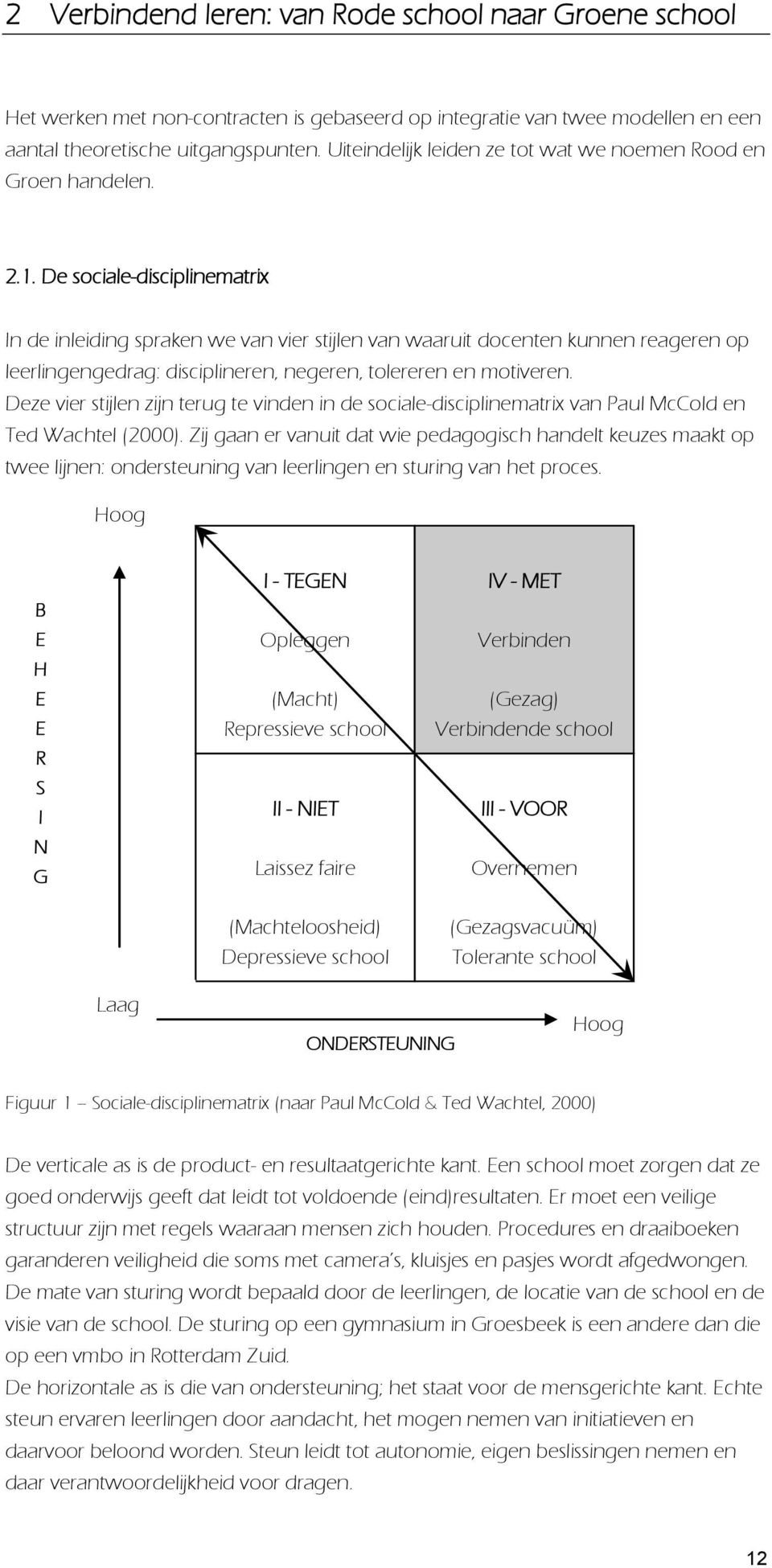 De sociale-disciplinematrix In de inleiding spraken we van vier stijlen van waaruit docenten kunnen reageren op leerlingengedrag: disciplineren, negeren, tolereren en motiveren.