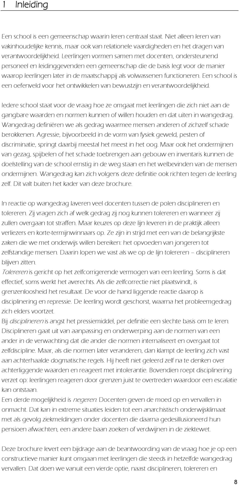 functioneren. Een school is een oefenveld voor het ontwikkelen van bewustzijn en verantwoordelijkheid.