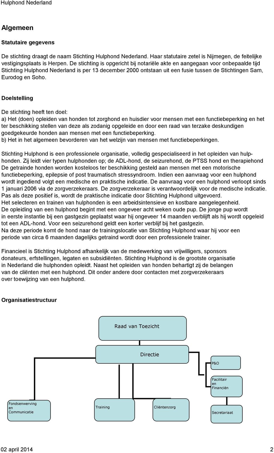 Doelstelling De stichting heeft ten doel: a) Het (doen) opleiden van honden tot zorghond en huisdier voor mensen met een functiebeperking en het ter beschikking stellen van deze als zodanig opgeleide