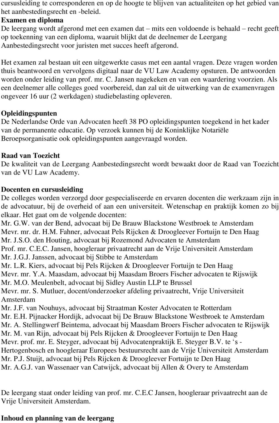 voor juristen met succes heeft afgerond. Het examen zal bestaan uit een uitgewerkte casus met een aantal vragen.