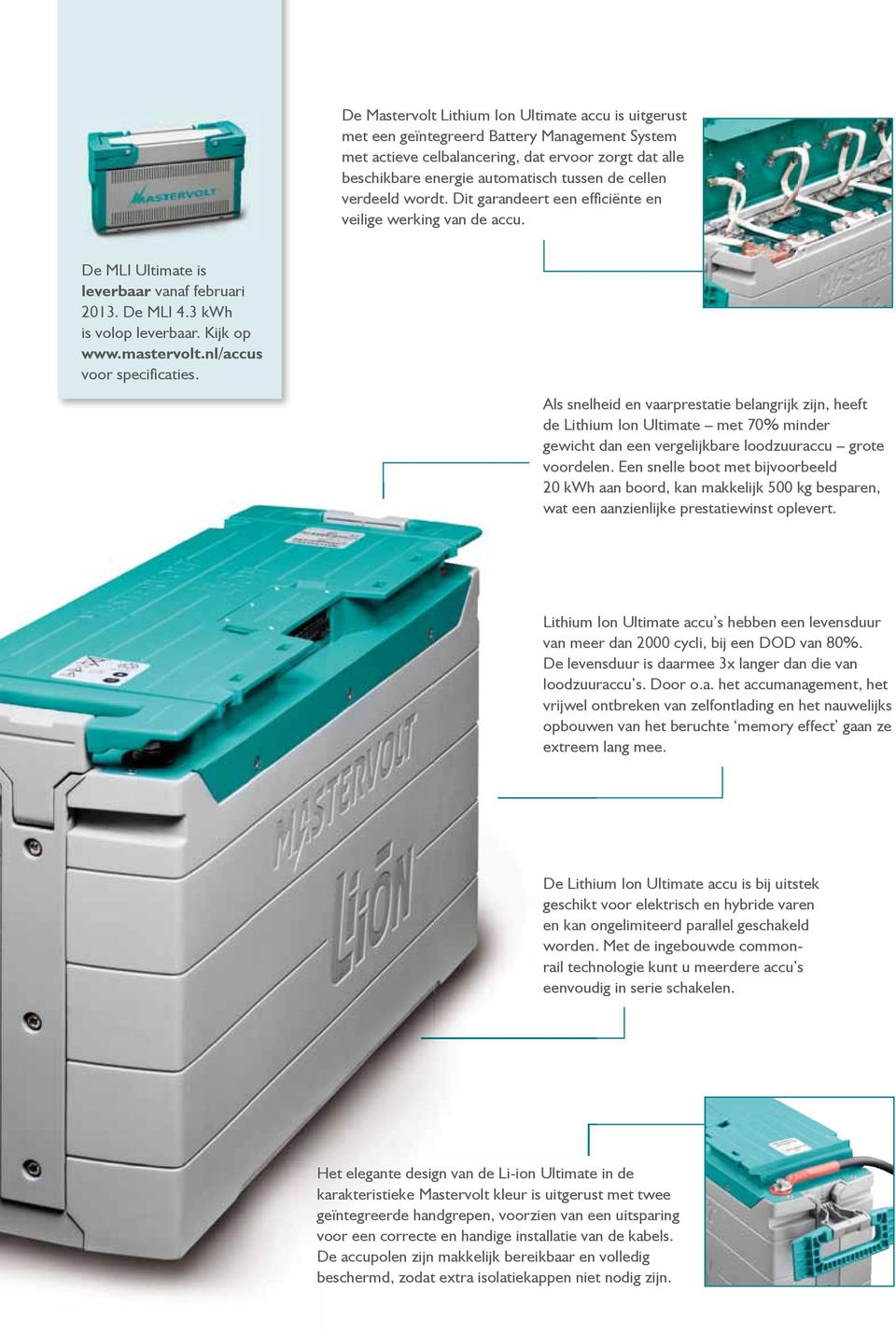 nl/accus voor specifi caties. Als snelheid en vaarprestatie belangrijk zijn, heeft de Lithium Ion Ultimate met 70% minder gewicht dan een vergelijkbare loodzuuraccu grote voordelen.