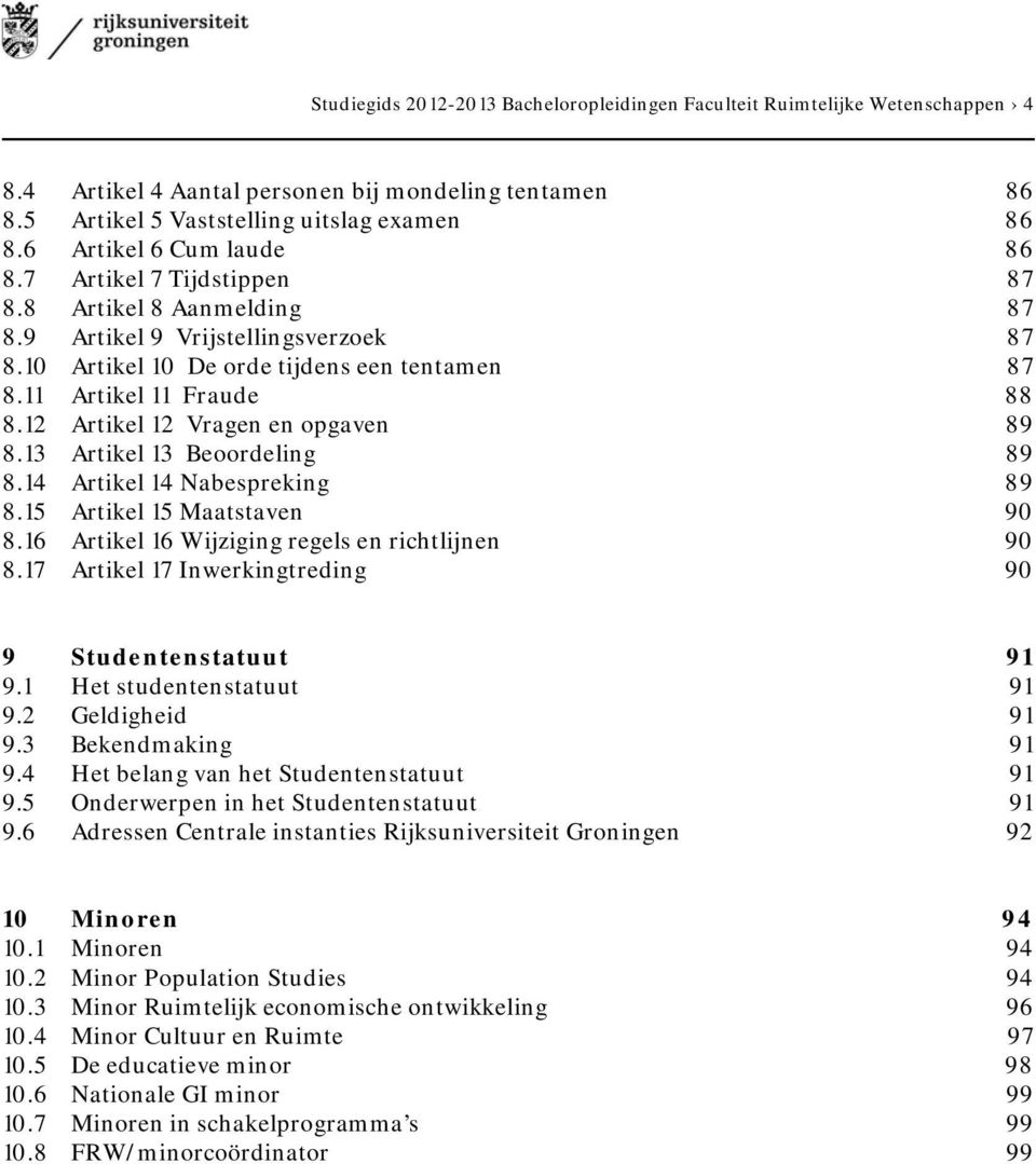 12 Artikel 12 Vragen en opgaven 89 8.13 Artikel 13 Beoordeling 89 8.14 Artikel 14 Nabespreking 89 8.15 Artikel 15 Maatstaven 90 8.16 Artikel 16 Wijziging regels en richtlijnen 90 8.