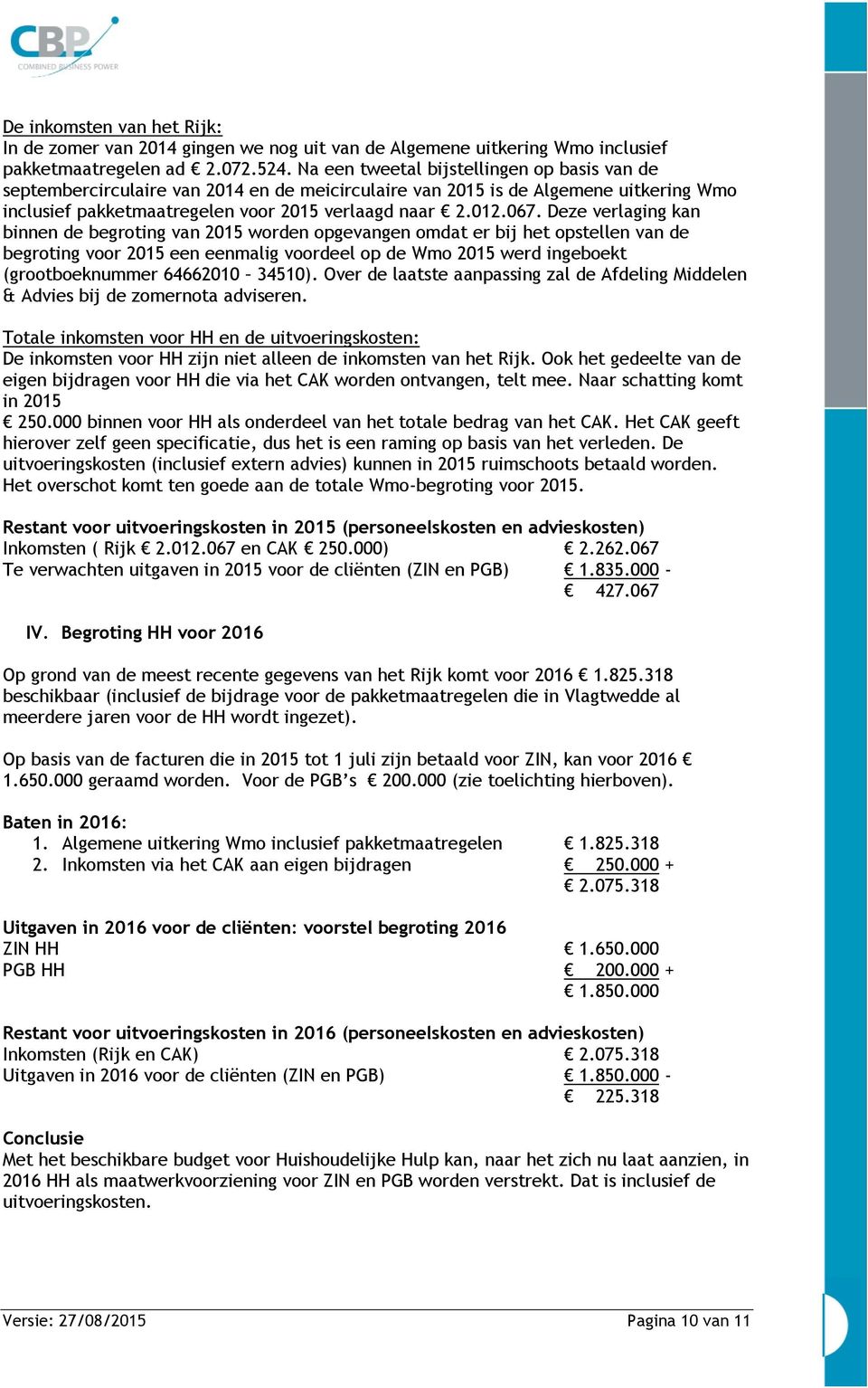 Deze verlaging kan binnen de begroting van 2015 worden opgevangen omdat er bij het opstellen van de begroting voor 2015 een eenmalig voordeel op de Wmo 2015 werd ingeboekt (grootboeknummer 64662010