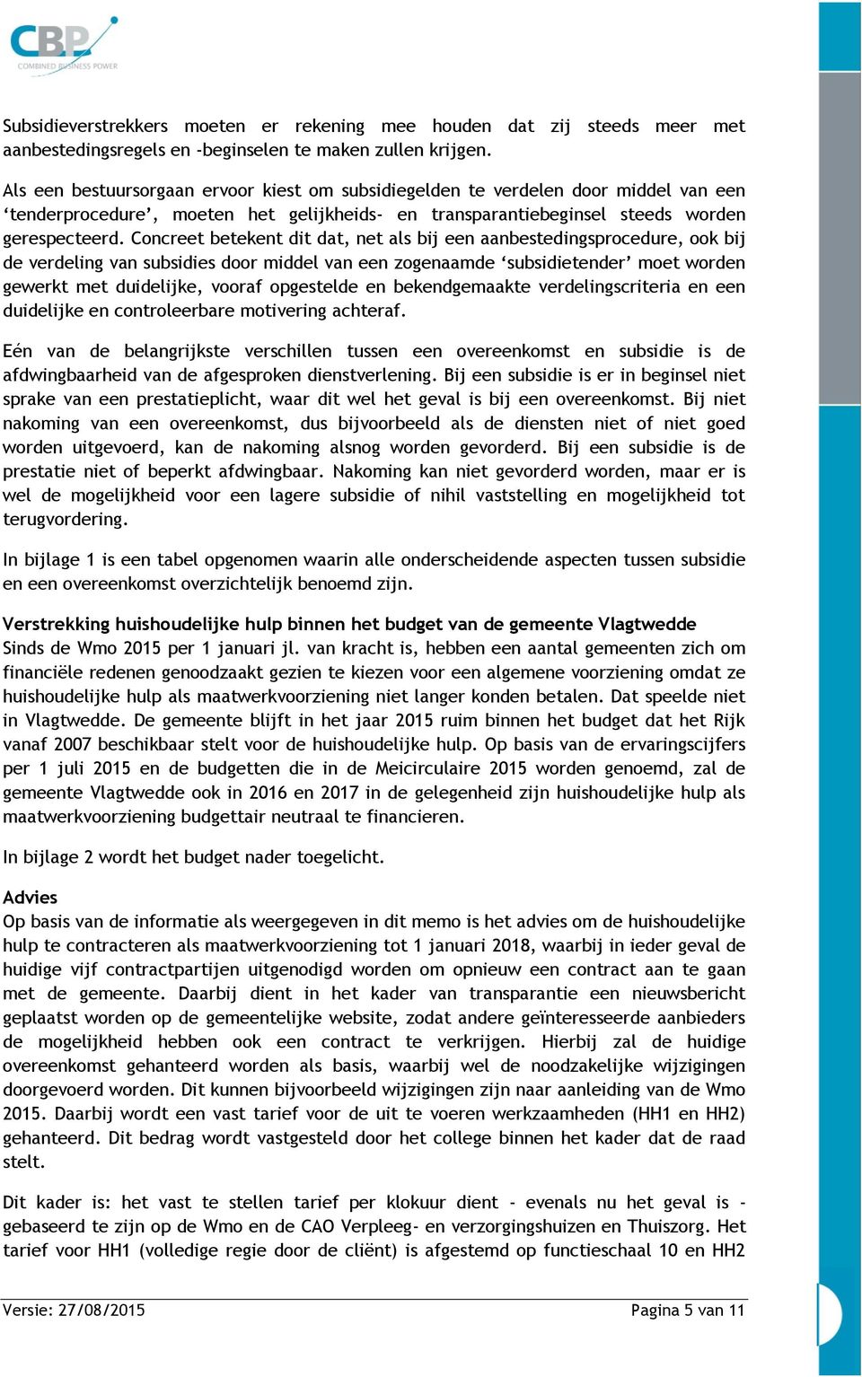 Concreet betekent dit dat, net als bij een aanbestedingsprocedure, ook bij de verdeling van subsidies door middel van een zogenaamde subsidietender moet worden gewerkt met duidelijke, vooraf