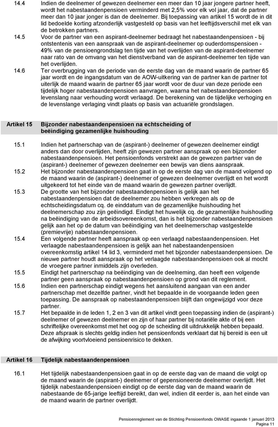 5 Voor de partner van een aspirant-deelnemer bedraagt het nabestaandenpensioen - bij ontstentenis van een aanspraak van de aspirant-deelnemer op ouderdomspensioen - 49% van de pensioengrondslag ten