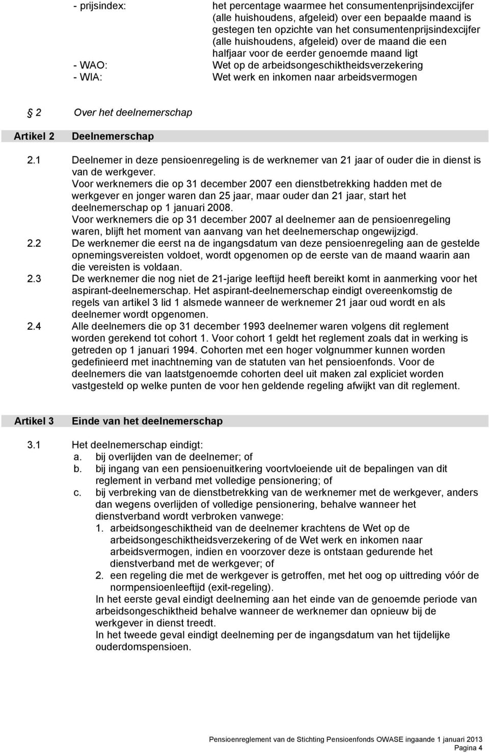 deelnemerschap Artikel 2 Deelnemerschap 2.1 Deelnemer in deze pensioenregeling is de werknemer van 21 jaar of ouder die in dienst is van de werkgever.