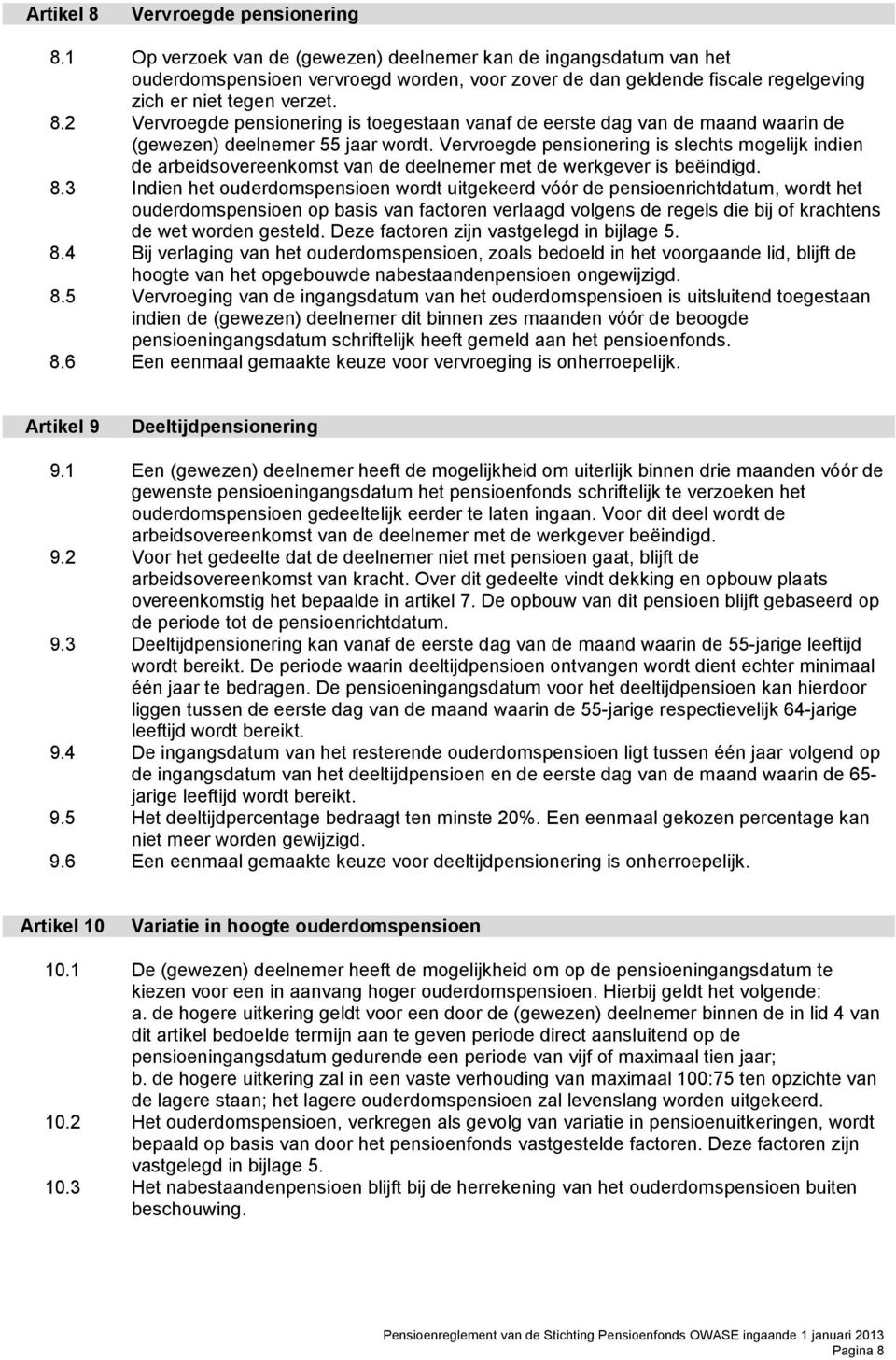 2 Vervroegde pensionering is toegestaan vanaf de eerste dag van de maand waarin de (gewezen) deelnemer 55 jaar wordt.