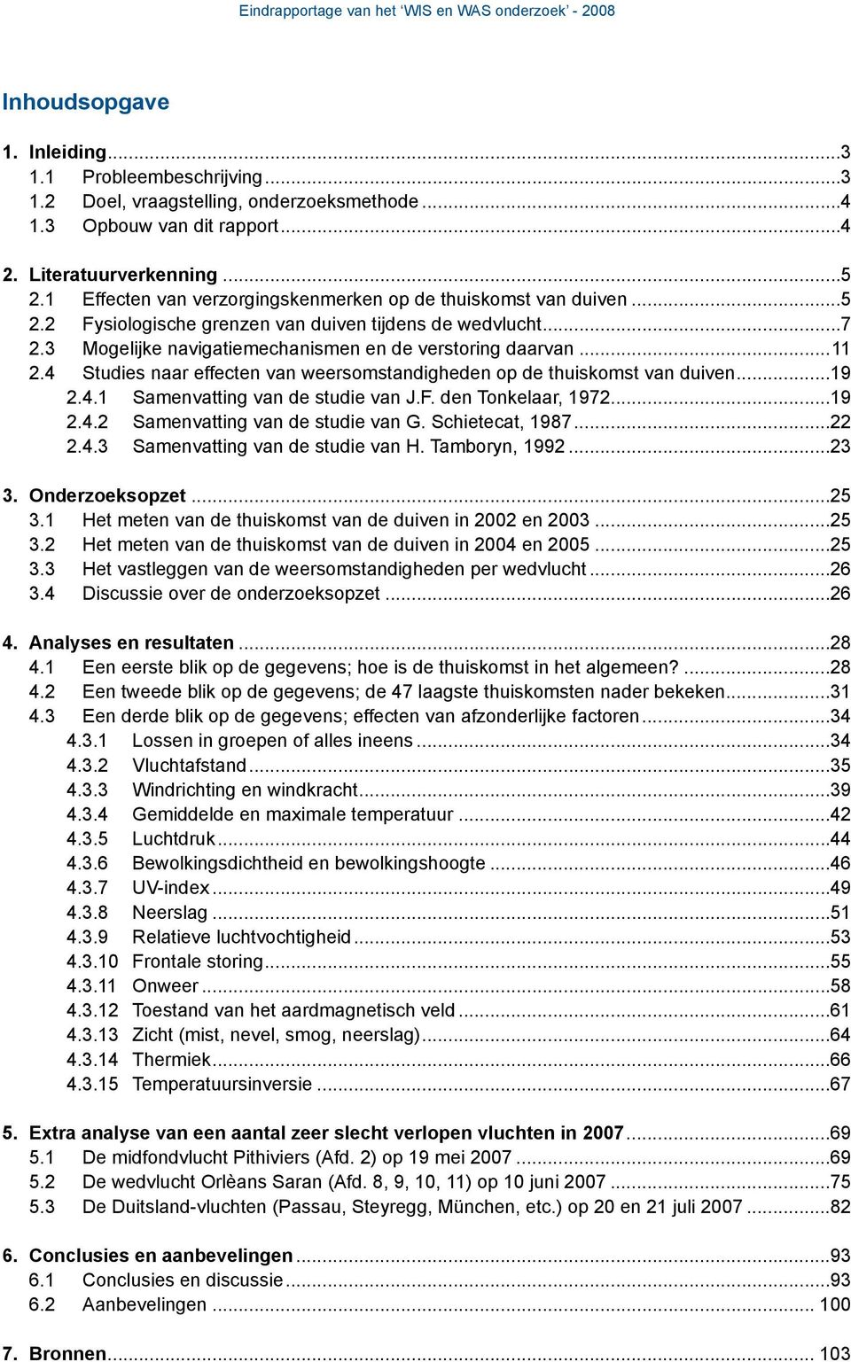 4 Studies naar effecten van weersomstandigheden op de thuiskomst van duiven...19 2.4.1 Samenvatting van de studie van J.F. den Tonkelaar, 1972...19 2.4.2 Samenvatting van de studie van G.