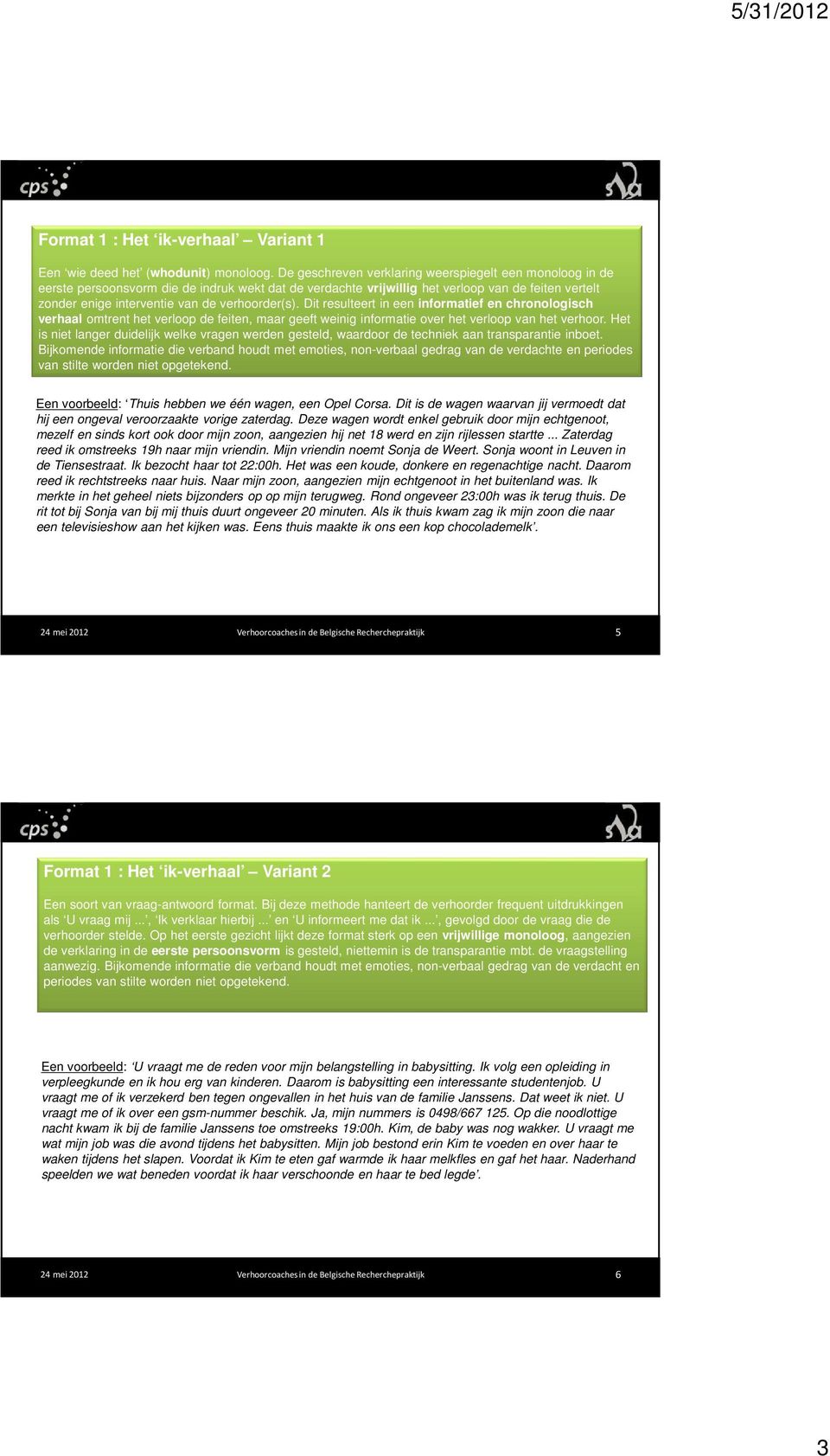 verhoorder(s). Dit resulteert in een informatief en chronologisch verhaal omtrent het verloop de feiten, maar geeft weinig informatie over het verloop van het verhoor.