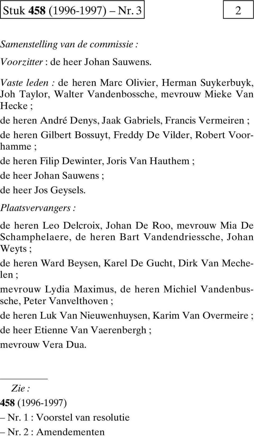 Freddy De Vilder, Robert Voorhamme ; de heren Filip Dewinter, Joris Van Hauthem ; de heer Johan Sauwens ; de heer Jos Geysels.