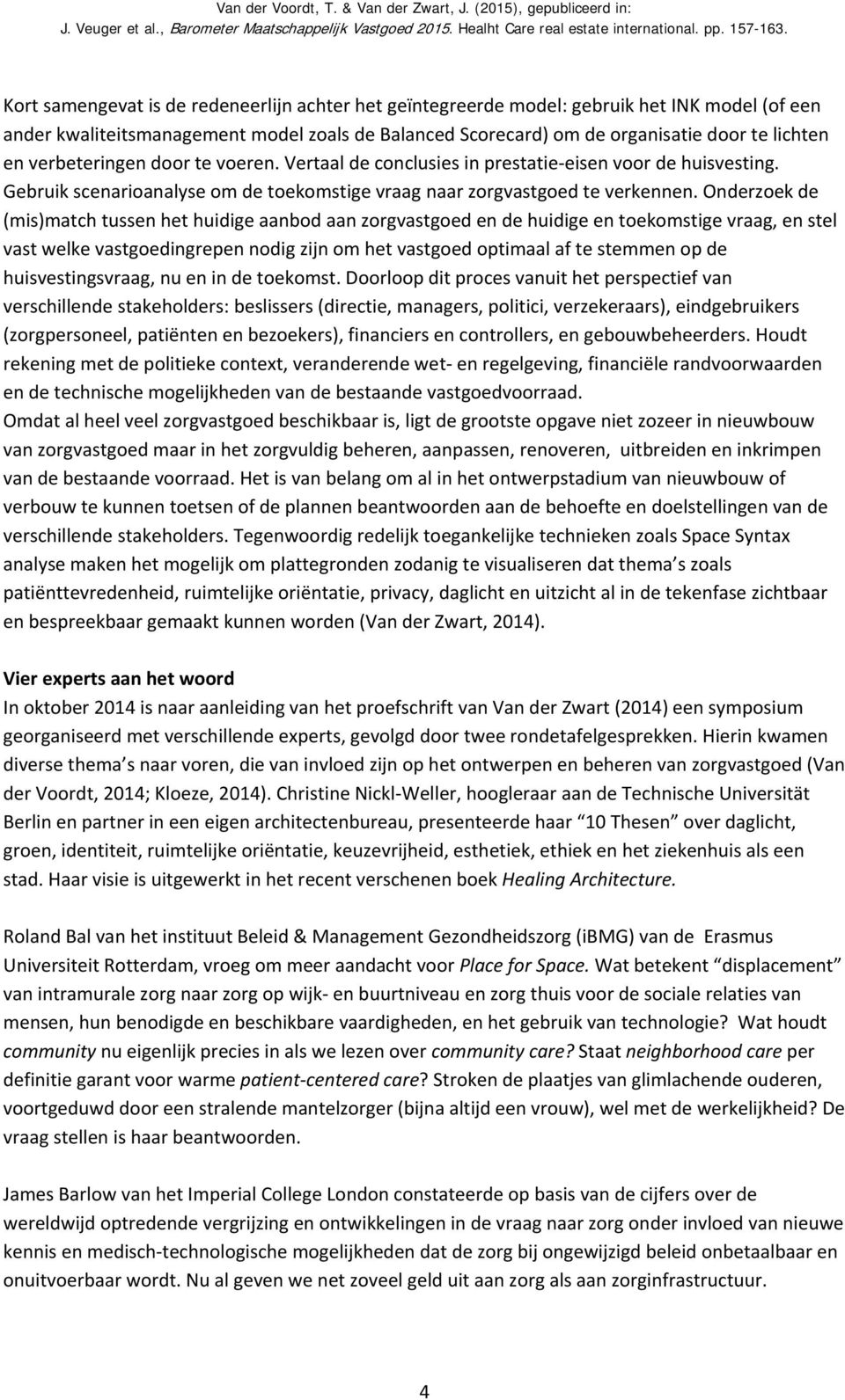 Onderzoek de (mis)match tussen het huidige aanbod aan zorgvastgoed en de huidige en toekomstige vraag, en stel vast welke vastgoedingrepen nodig zijn om het vastgoed optimaal af te stemmen op de